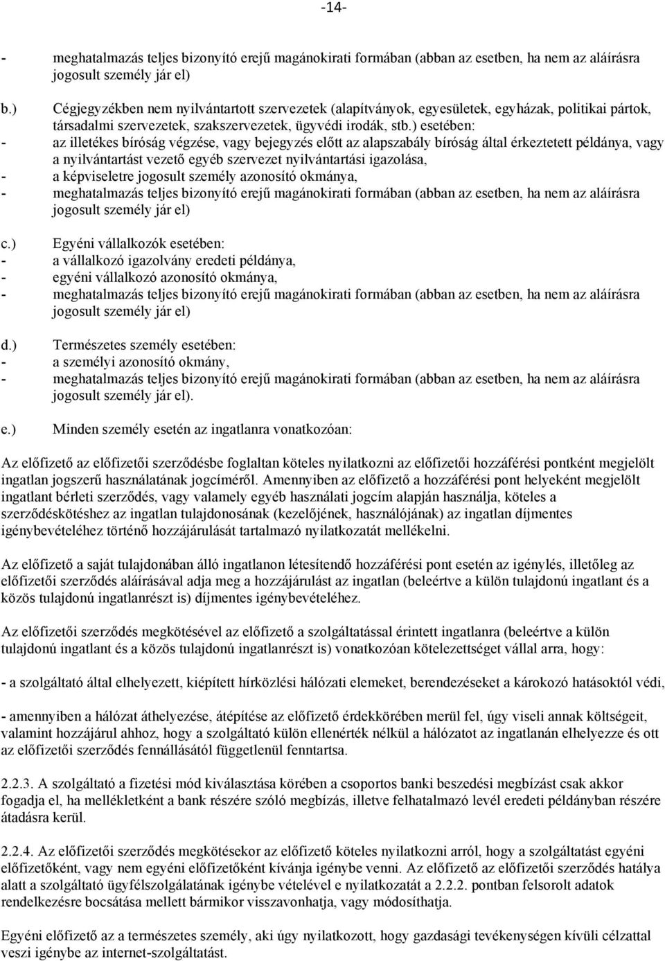 ) esetében: - az illetékes bíróság végzése, vagy bejegyzés előtt az alapszabály bíróság által érkeztetett példánya, vagy a nyilvántartást vezető egyéb szervezet nyilvántartási igazolása, - a