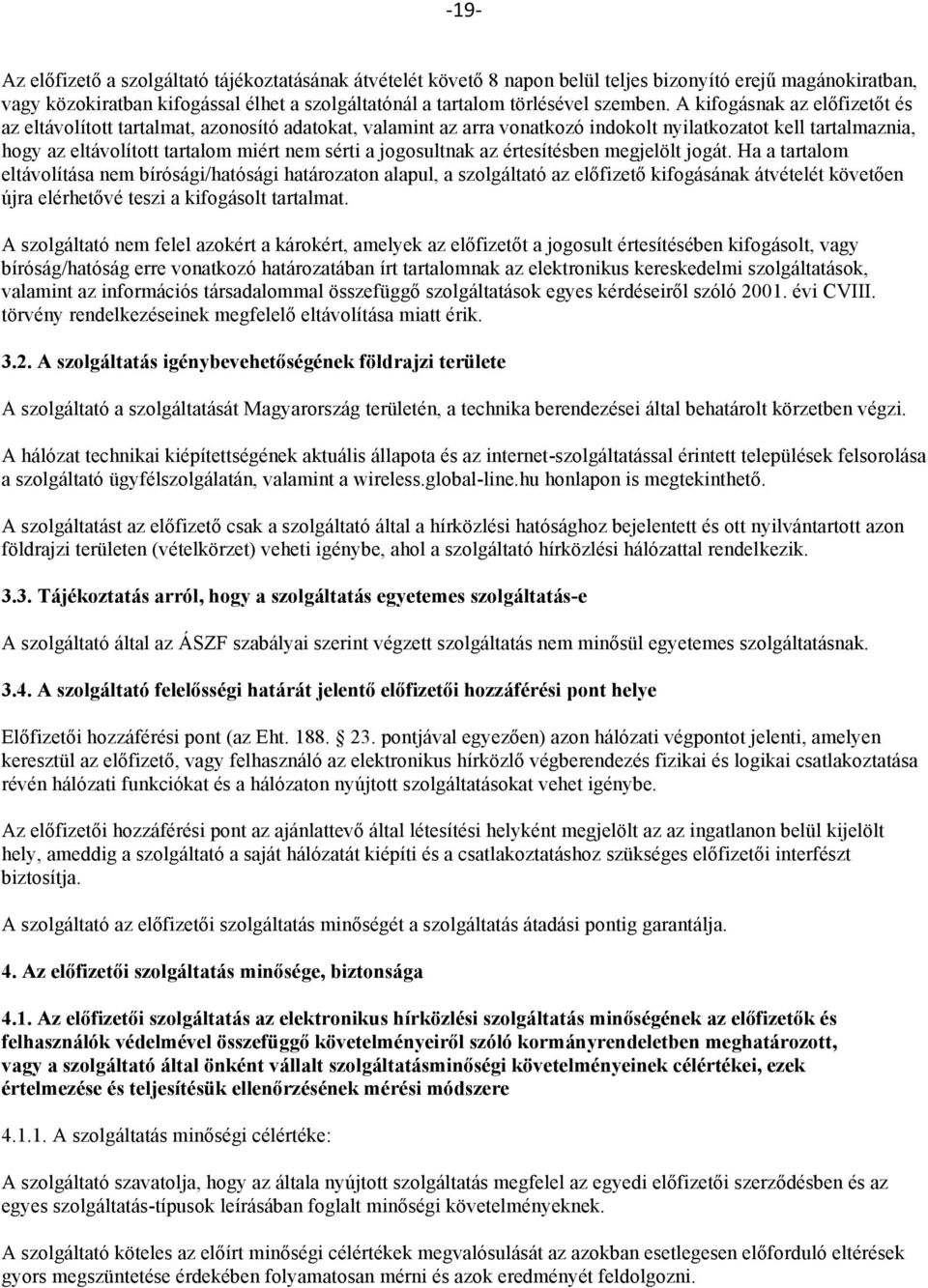 A kifogásnak az előfizetőt és az eltávolított tartalmat, azonosító adatokat, valamint az arra vonatkozó indokolt nyilatkozatot kell tartalmaznia, hogy az eltávolított tartalom miért nem sérti a