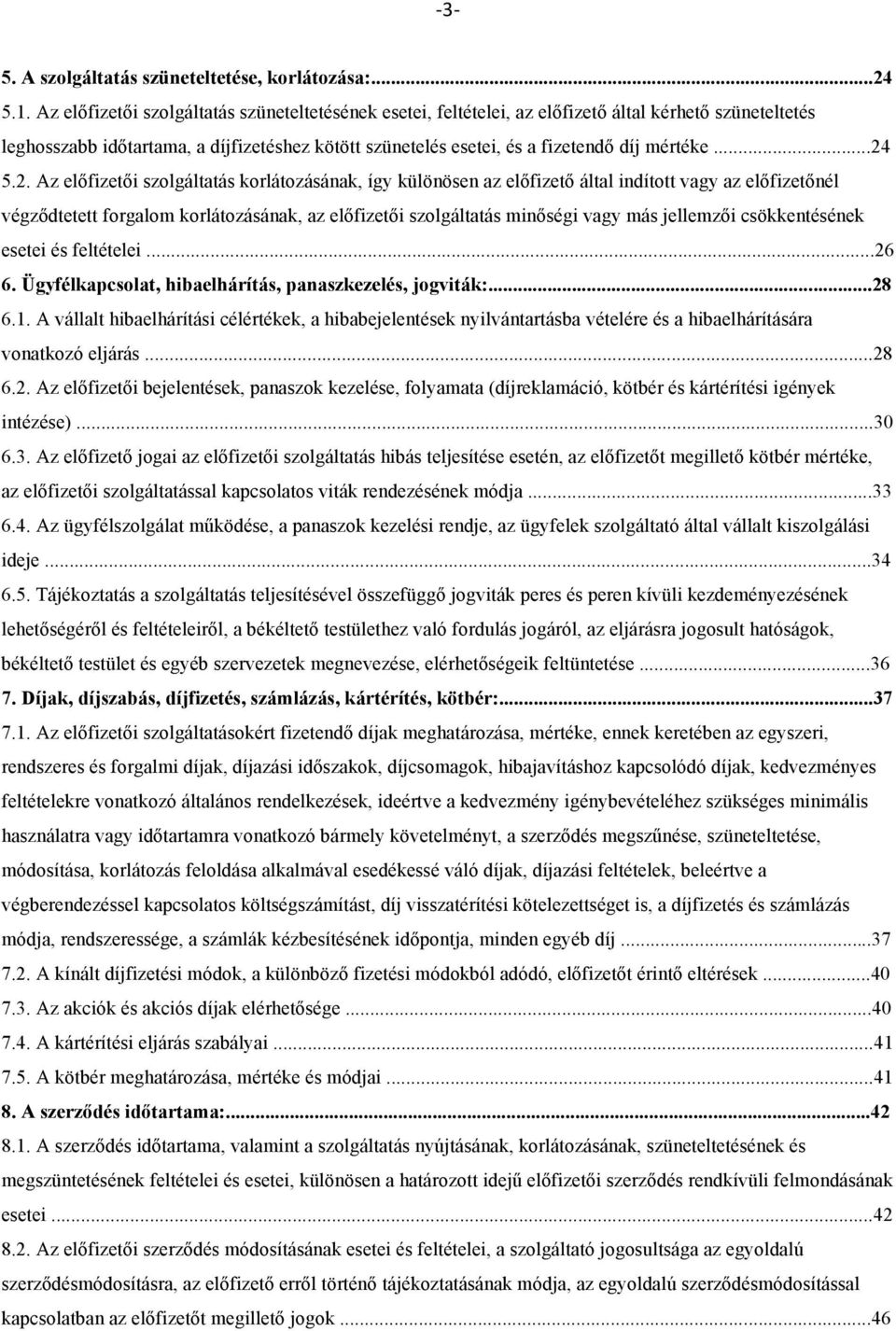 ..24 5.2. Az előfizetői szolgáltatás korlátozásának, így különösen az előfizető által indított vagy az előfizetőnél végződtetett forgalom korlátozásának, az előfizetői szolgáltatás minőségi vagy más