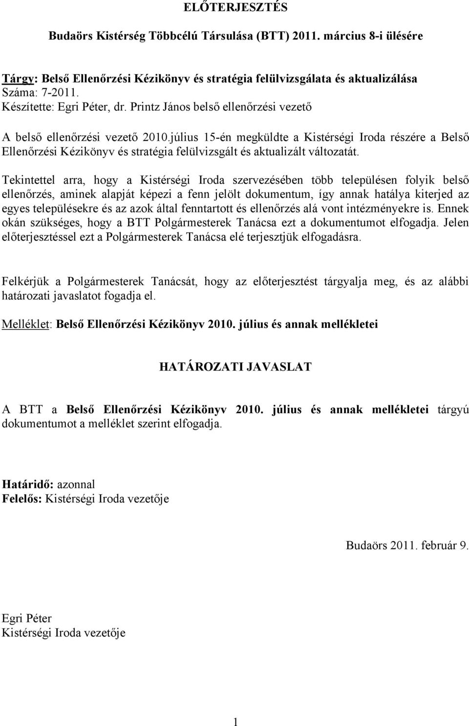 július 15-én megküldte a Kistérségi Iroda részére a Belső Ellenőrzési Kézikönyv és stratégia felülvizsgált és aktualizált változatát.