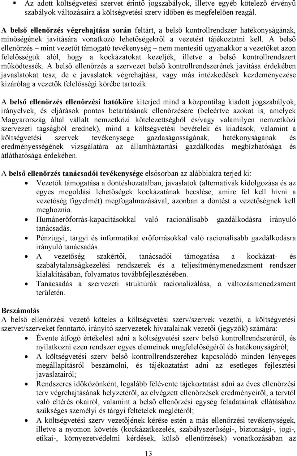 A belső ellenőrzés mint vezetőt támogató tevékenység nem mentesíti ugyanakkor a vezetőket azon felelősségük alól, hogy a kockázatokat kezeljék, illetve a belső kontrollrendszert működtessék.