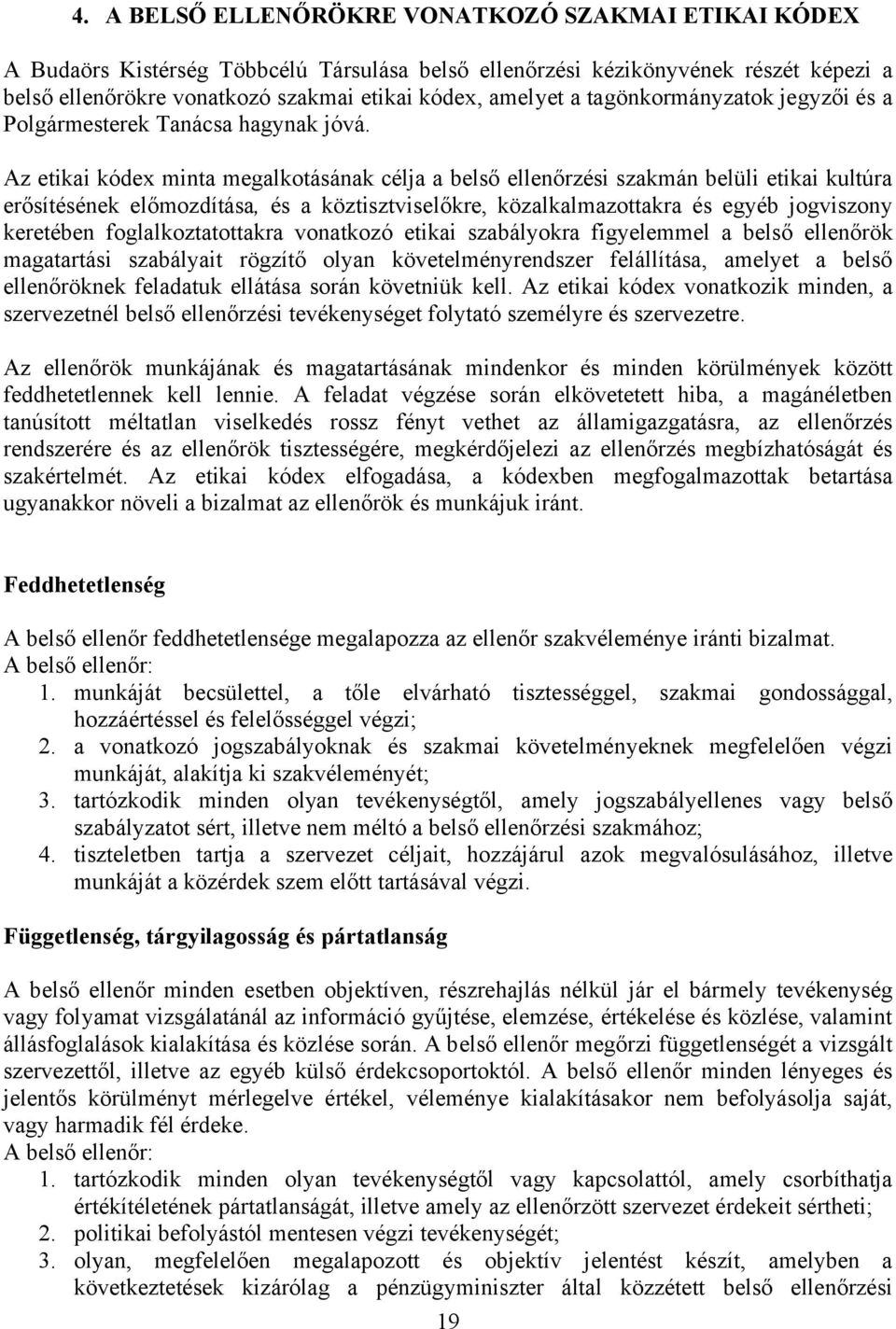 Az etikai kódex minta megalkotásának célja a belső ellenőrzési szakmán belüli etikai kultúra erősítésének előmozdítása, és a köztisztviselőkre, közalkalmazottakra és egyéb jogviszony keretében