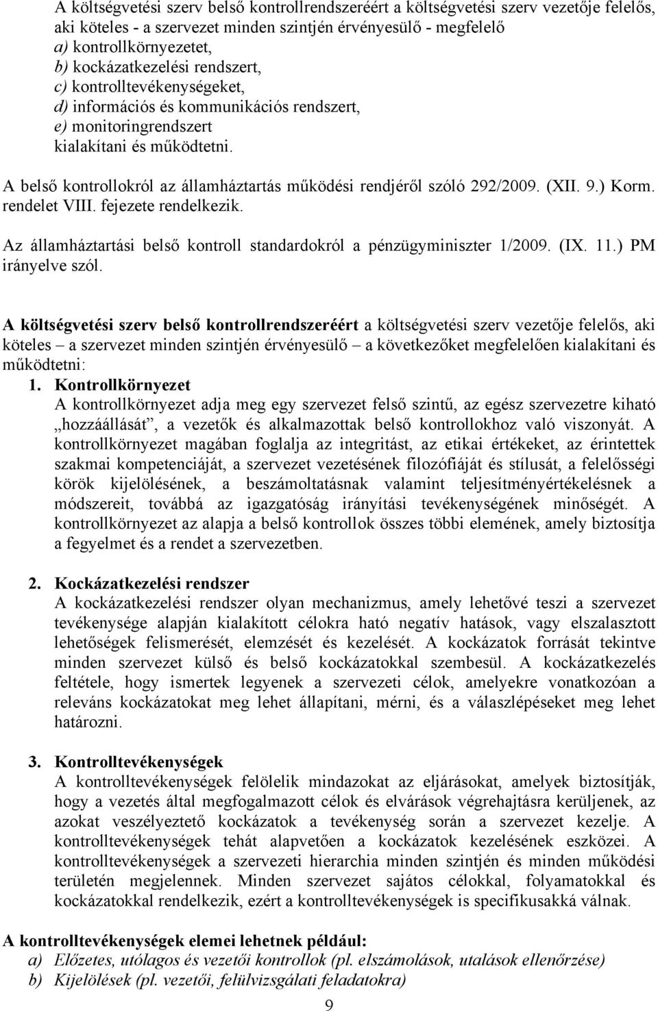 A belső kontrollokról az államháztartás működési rendjéről szóló 292/2009. (XII. 9.) Korm. rendelet VIII. fejezete rendelkezik.