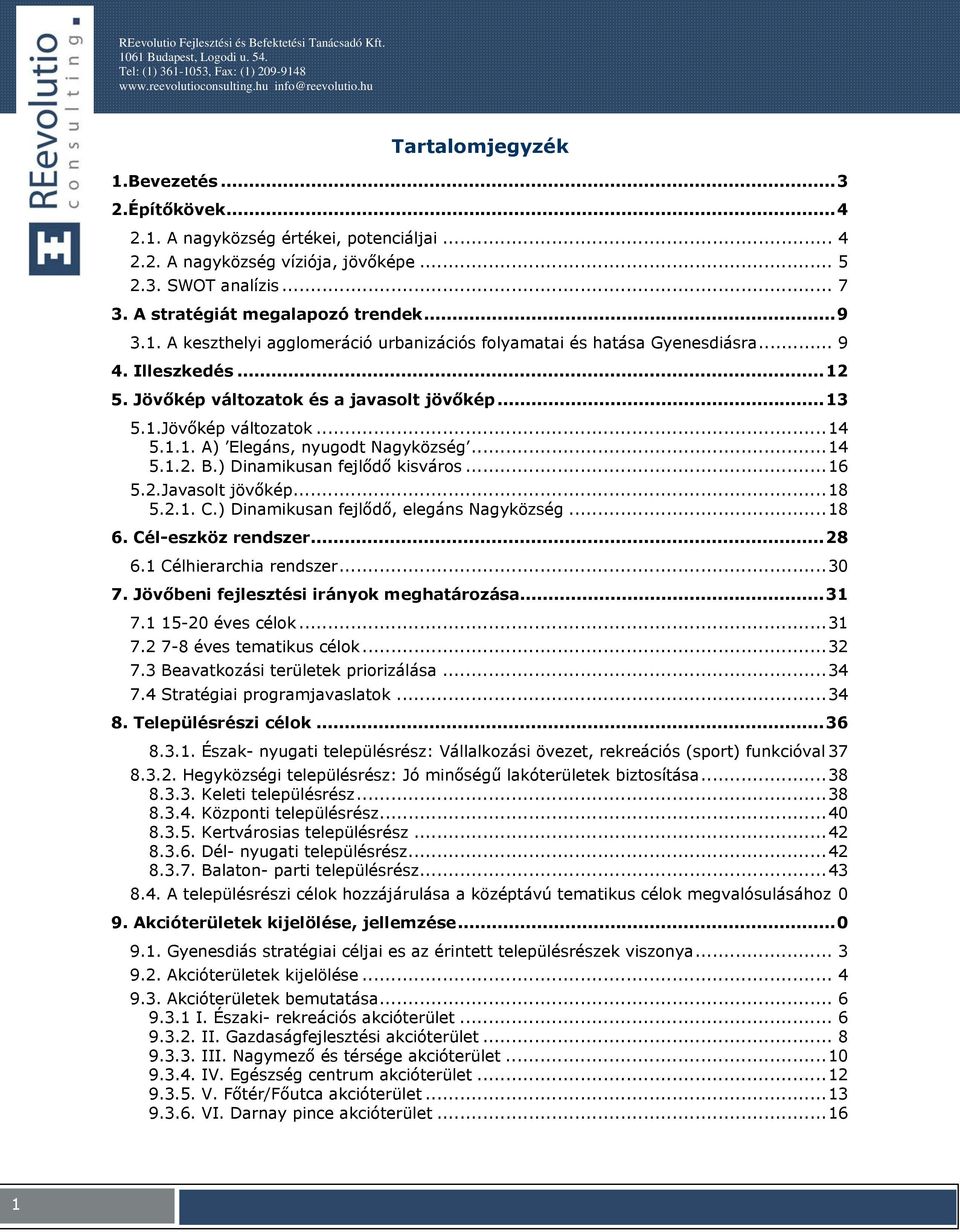 ..18 5.2.1. C.) Dinamikusan fejlődő, elegáns Nagyközség...18 6. Cél-eszköz rendszer...28 6.1 Célhierarchia rendszer...30 7. Jövőbeni fejlesztési irányk meghatárzása...31 7.1 15-20 éves célk...31 7.2 7-8 éves tematikus célk.