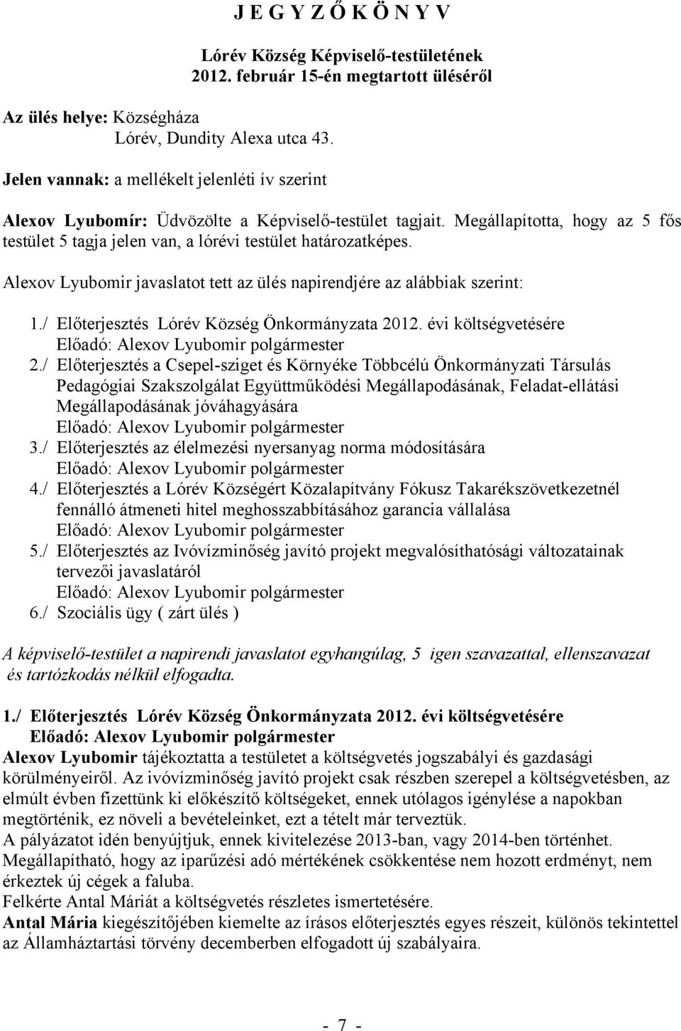 Alexov Lyubomir javaslatot tett az ülés napirendjére az alábbiak szerint: 1./ Előterjesztés Lórév Község Önkormányzata 2012. évi költségvetésére 2.