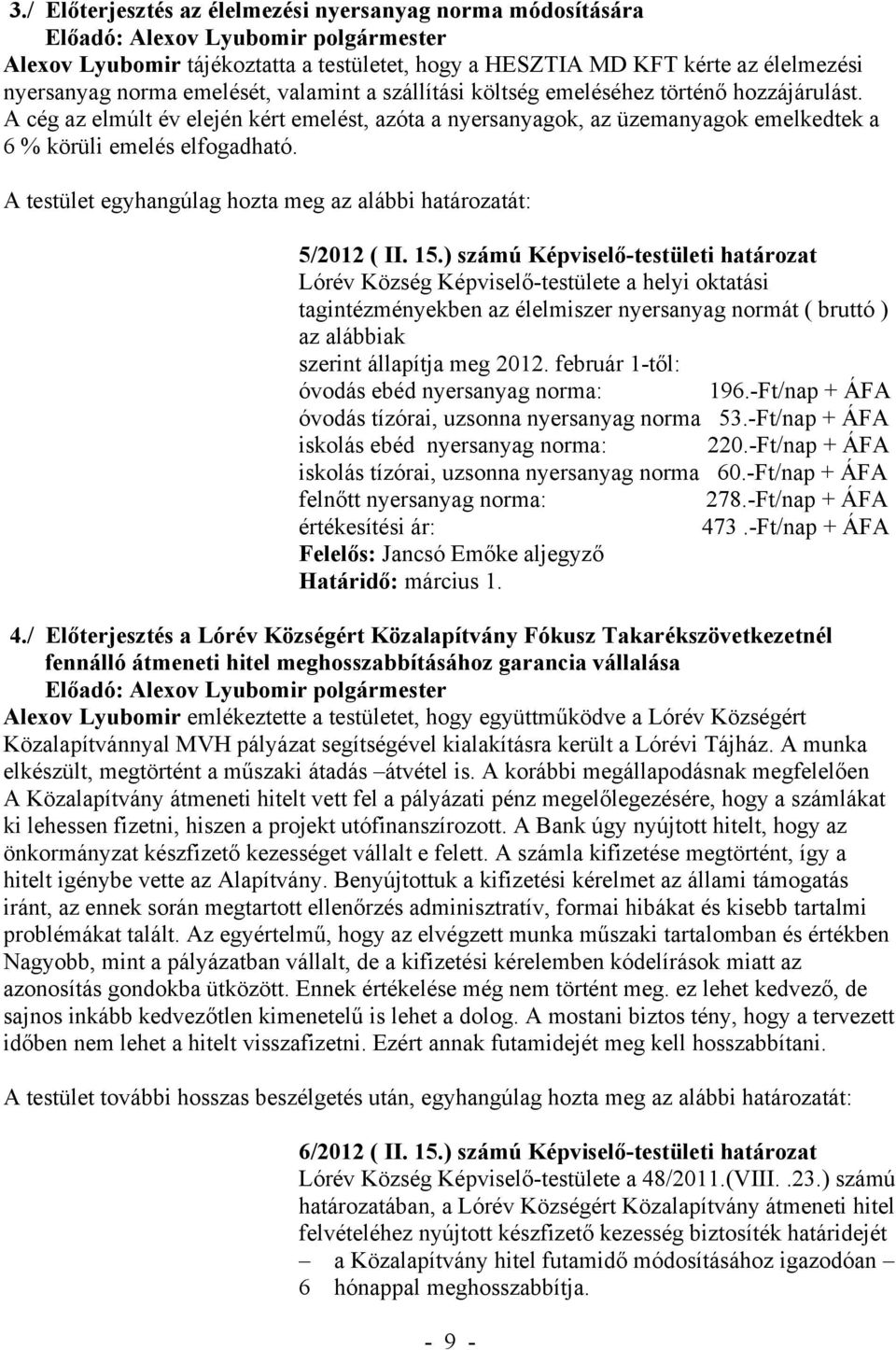 A testület egyhangúlag hozta meg az alábbi határozatát: 5/2012 ( II. 15.