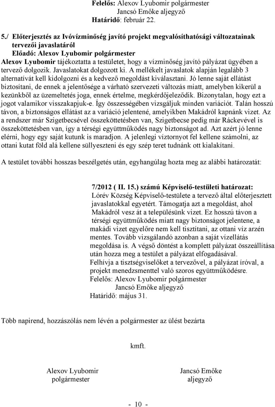 dolgozik. Javaslatokat dolgozott ki. A mellékelt javaslatok alapján legalább 3 alternatívát kell kidolgozni és a kedvező megoldást kiválasztani.