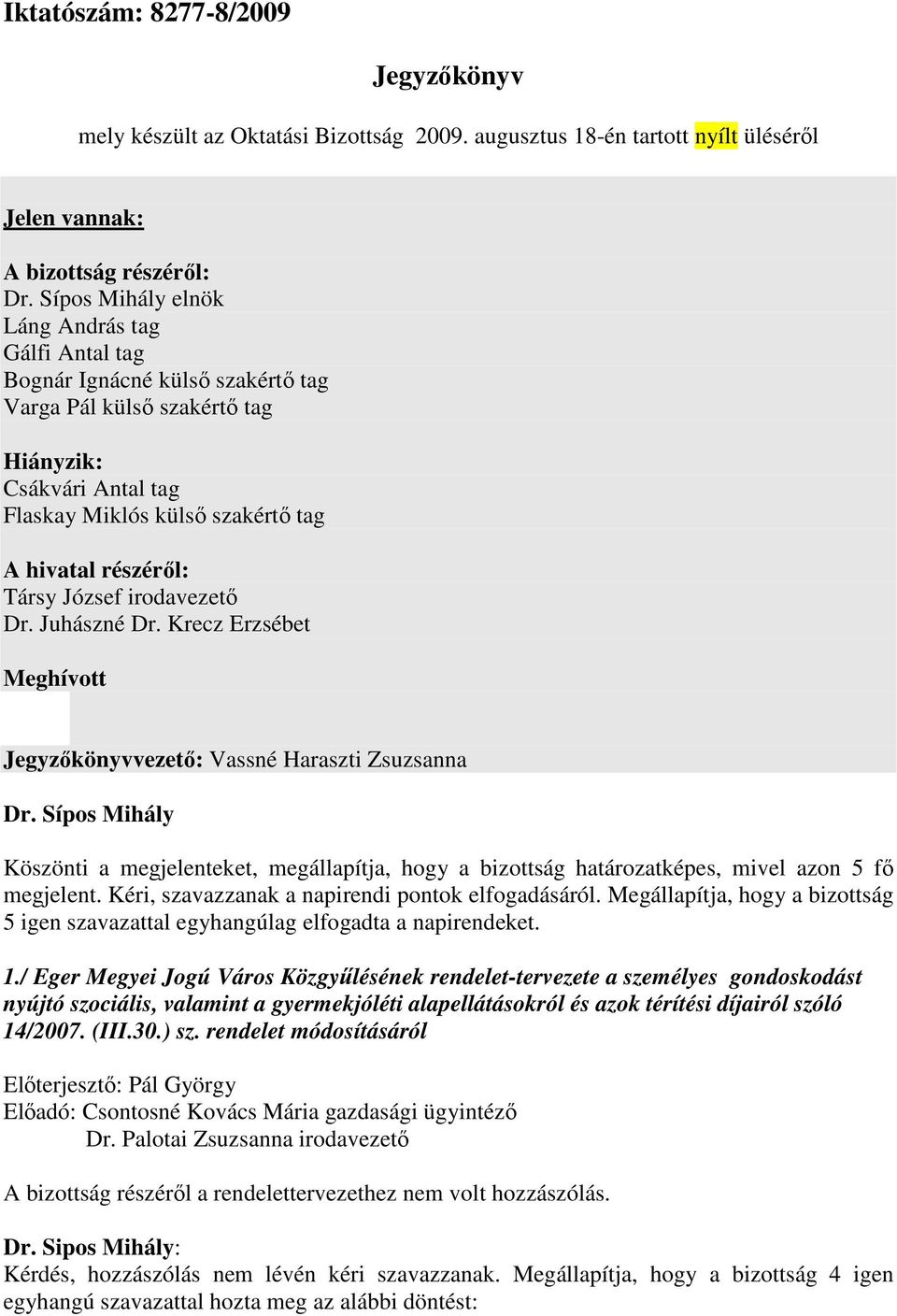 Társy József irodavezető Dr. Juhászné Dr. Krecz Erzsébet Meghívott Jegyzőkönyvvezető: Vassné Haraszti Zsuzsanna Dr.