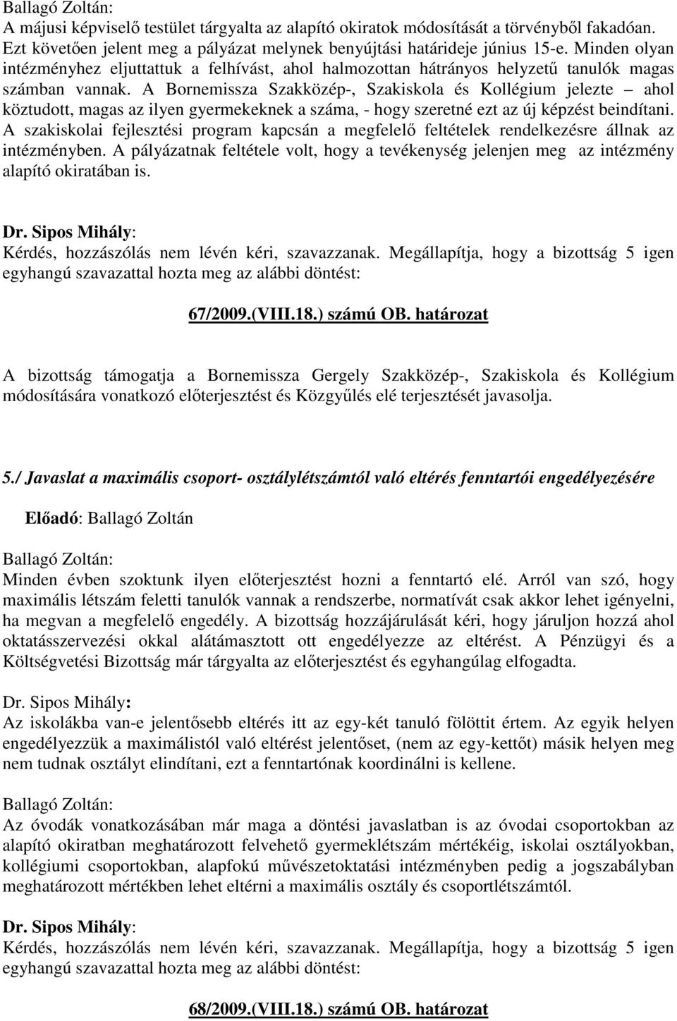A Bornemissza Szakközép-, Szakiskola és Kollégium jelezte ahol köztudott, magas az ilyen gyermekeknek a száma, - hogy szeretné ezt az új képzést beindítani.