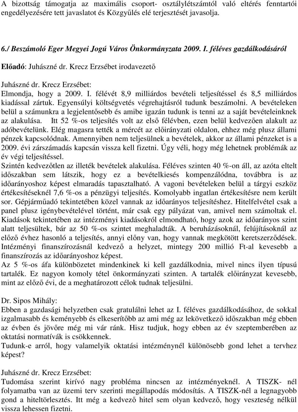 Egyensúlyi költségvetés végrehajtásról tudunk beszámolni. A bevételeken belül a számunkra a legjelentősebb és amibe igazán tudunk is tenni az a saját bevételeinknek az alakulása.