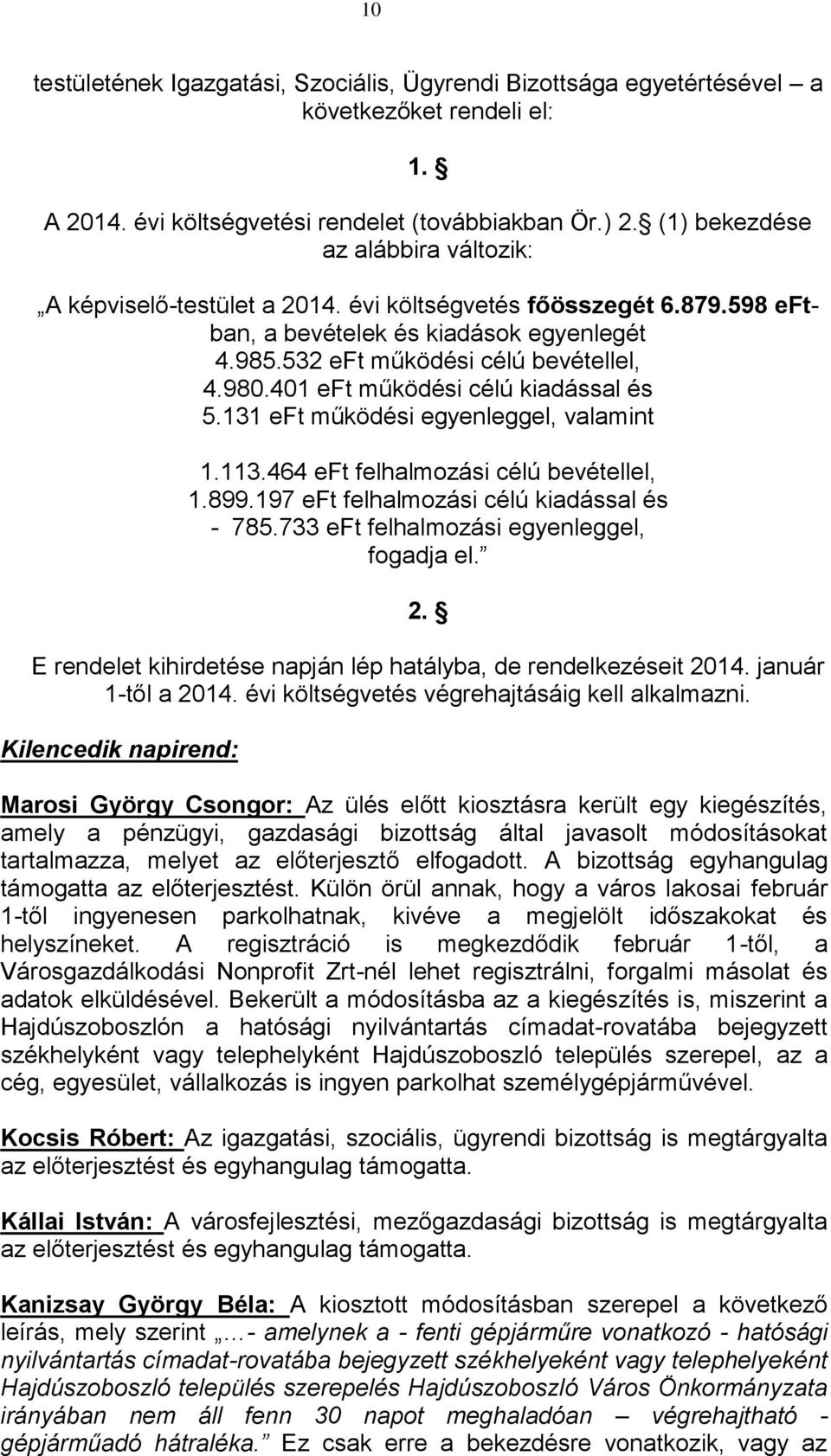 401 eft működési célú kiadással és 5.131 eft működési egyenleggel, valamint 1.113.464 eft felhalmozási célú bevétellel, 1.899.197 eft felhalmozási célú kiadással és - 785.