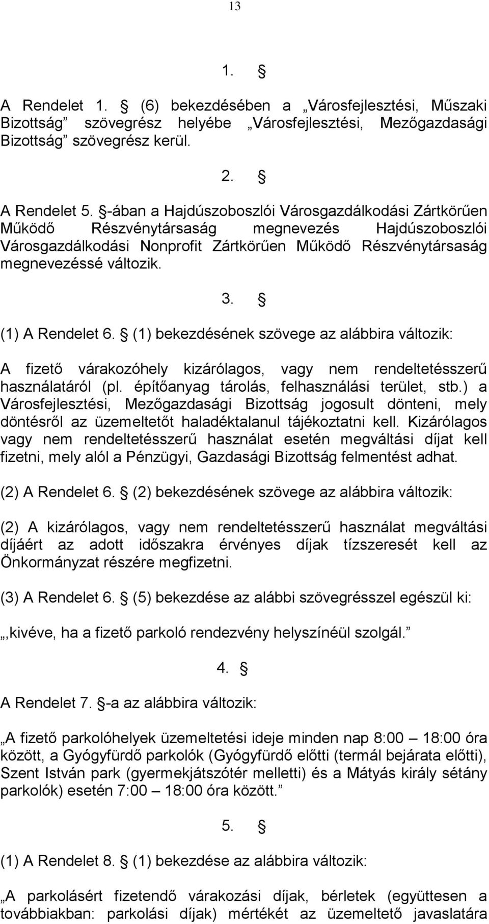 (1) A Rendelet 6. (1) bekezdésének szövege az alábbira változik: A fizető várakozóhely kizárólagos, vagy nem rendeltetésszerű használatáról (pl. építőanyag tárolás, felhasználási terület, stb.