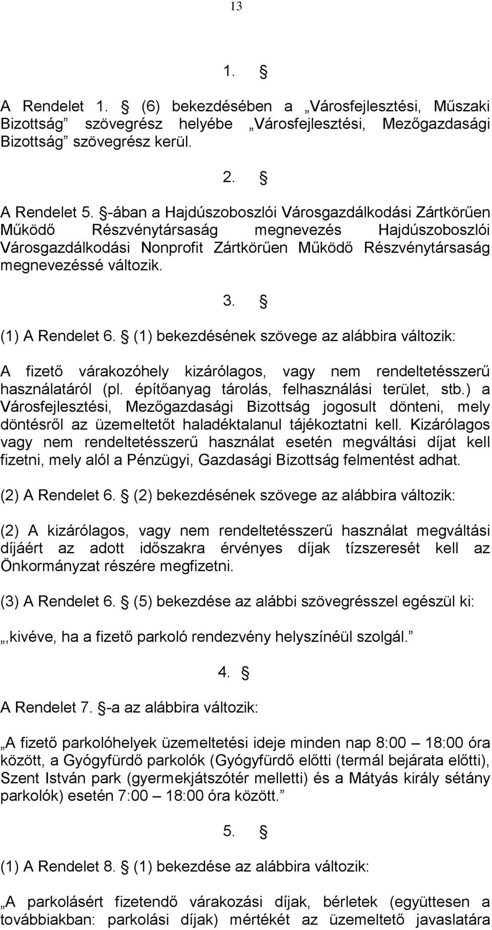 (1) A Rendelet 6. (1) bekezdésének szövege az alábbira változik: A fizető várakozóhely kizárólagos, vagy nem rendeltetésszerű használatáról (pl. építőanyag tárolás, felhasználási terület, stb.