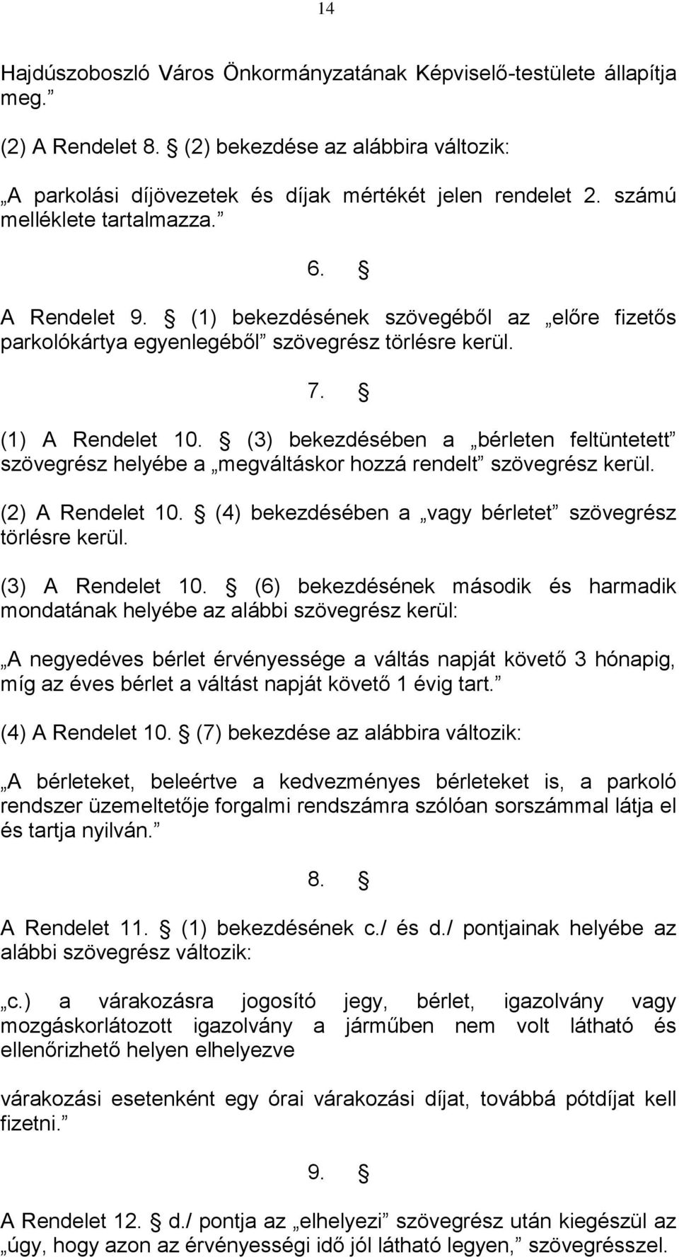 (3) bekezdésében a bérleten feltüntetett szövegrész helyébe a megváltáskor hozzá rendelt szövegrész kerül. (2) A Rendelet 10. (4) bekezdésében a vagy bérletet szövegrész törlésre kerül.