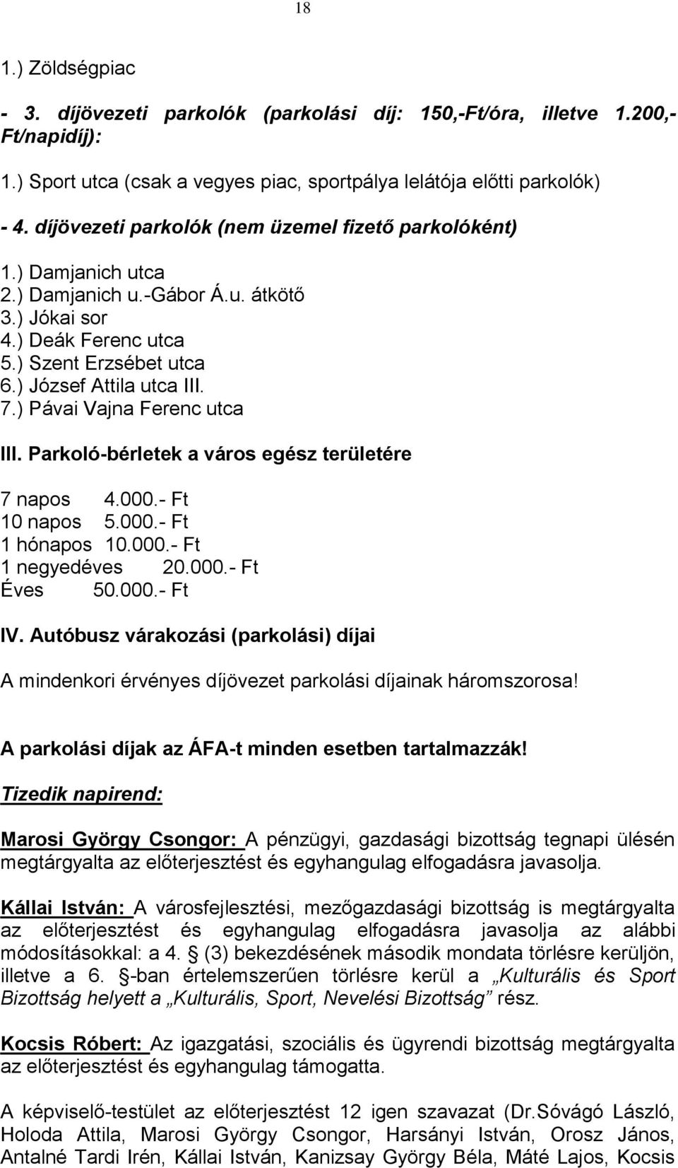 ) Pávai Vajna Ferenc utca III. Parkoló-bérletek a város egész területére 7 napos 4.000.- Ft 10 napos 5.000.- Ft 1 hónapos 10.000.- Ft 1 negyedéves 20.000.- Ft Éves 50.000.- Ft IV.