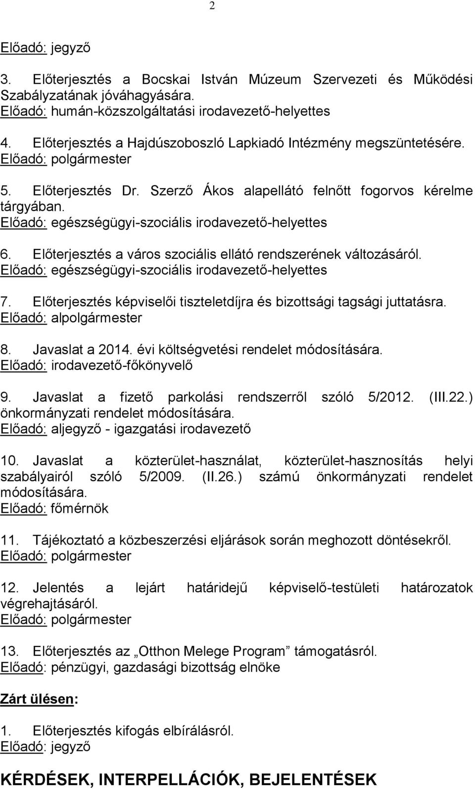 Előadó: egészségügyi-szociális irodavezető-helyettes 6. Előterjesztés a város szociális ellátó rendszerének változásáról. Előadó: egészségügyi-szociális irodavezető-helyettes 7.