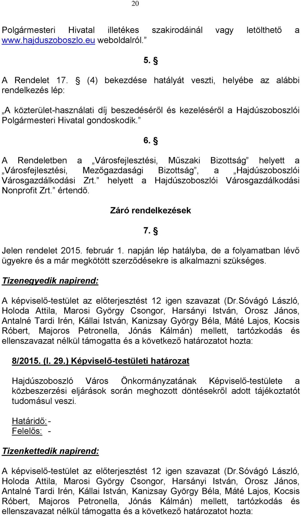 A Rendeletben a Városfejlesztési, Műszaki Bizottság helyett a Városfejlesztési, Mezőgazdasági Bizottság, a Hajdúszoboszlói Városgazdálkodási Zrt.