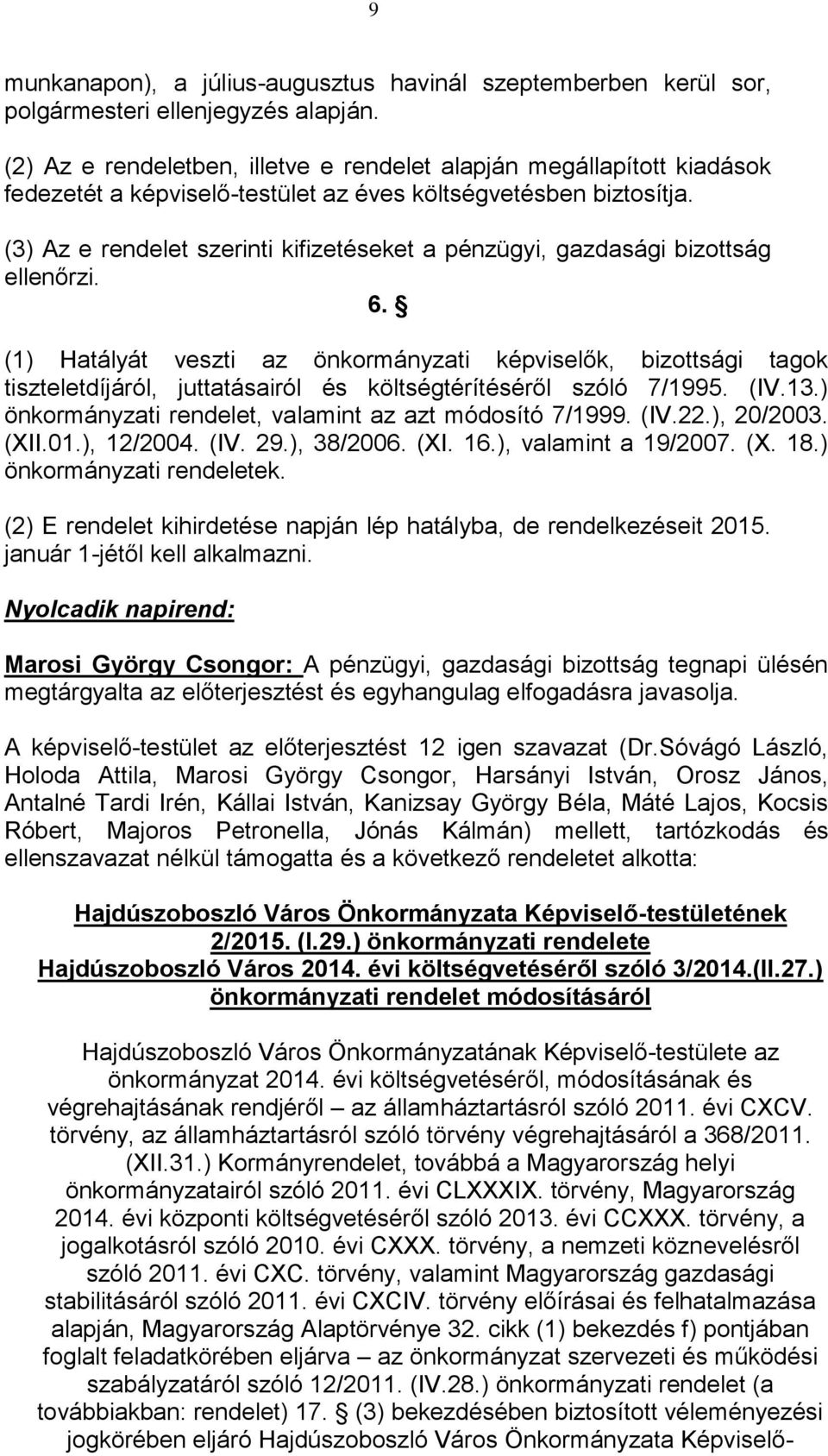 (3) Az e rendelet szerinti kifizetéseket a pénzügyi, gazdasági bizottság ellenőrzi. 6.