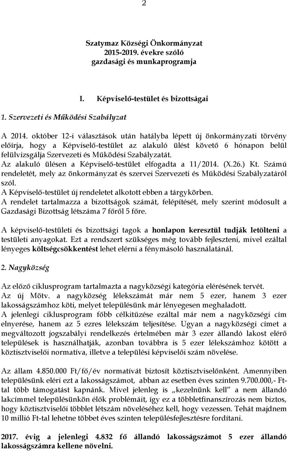 Az alakuló ülésen a Képviselő-testület elfogadta a 11/2014. (X.26.) Kt. Számú rendeletét, mely az önkormányzat és szervei Szervezeti és Működési Szabályzatáról szól.