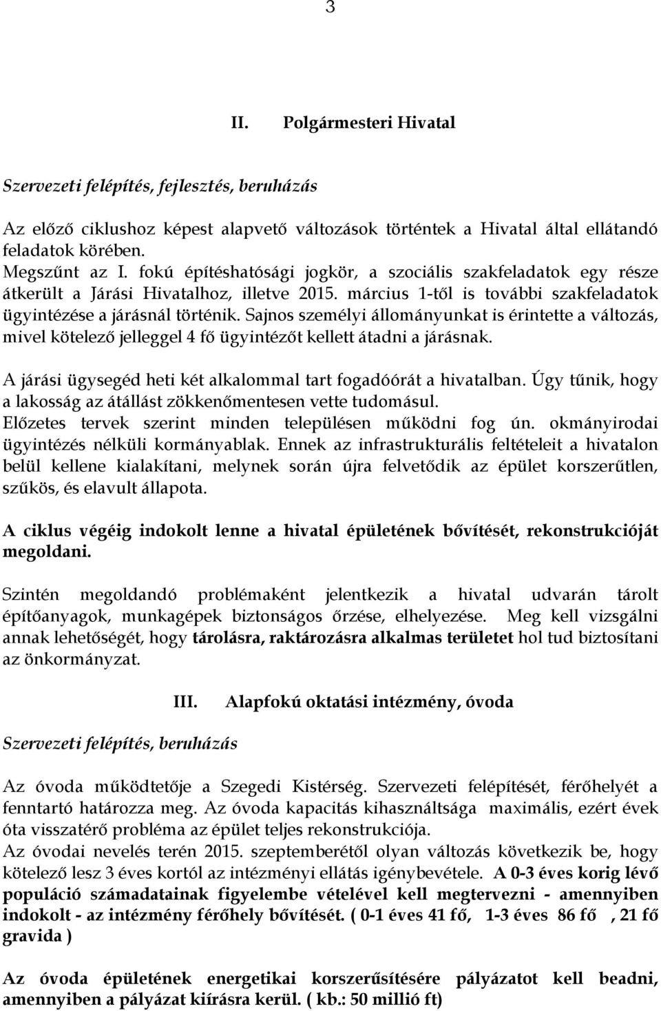 Sajnos személyi állományunkat is érintette a változás, mivel kötelező jelleggel 4 fő ügyintézőt kellett átadni a járásnak. A járási ügysegéd heti két alkalommal tart fogadóórát a hivatalban.