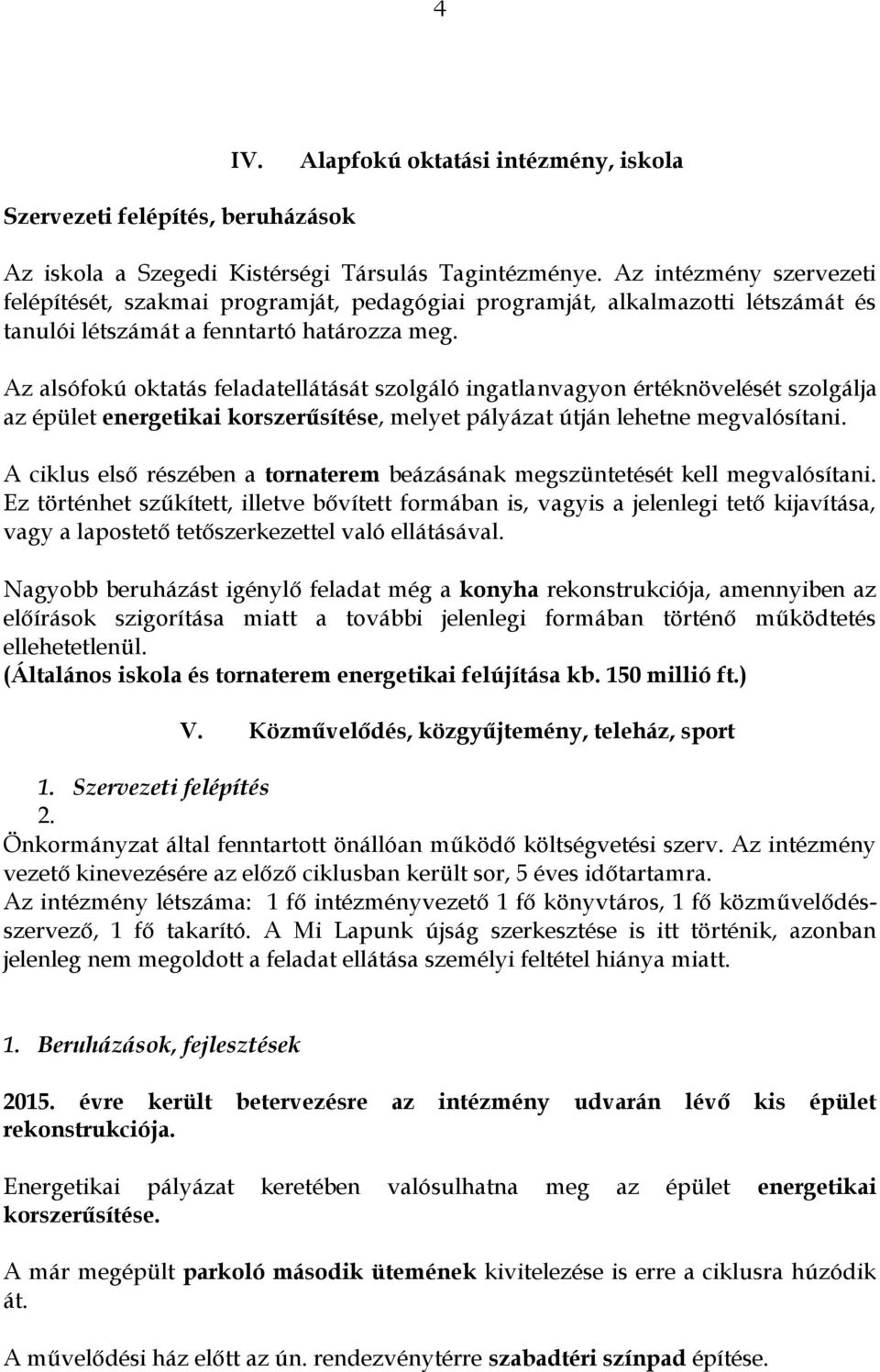 Az alsófokú oktatás feladatellátását szolgáló ingatlanvagyon értéknövelését szolgálja az épület energetikai korszerűsítése, melyet pályázat útján lehetne megvalósítani.