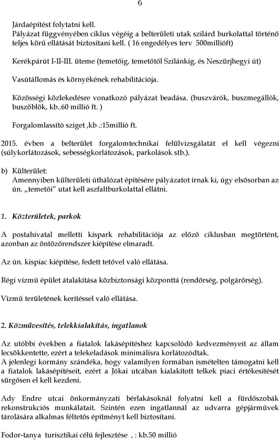 Közösségi közlekedésre vonatkozó pályázat beadása. (buszvárók, buszmegállók, buszöblök, kb..60 millió ft. ) Forgalomlassító sziget,kb.:15millió ft. 2015.