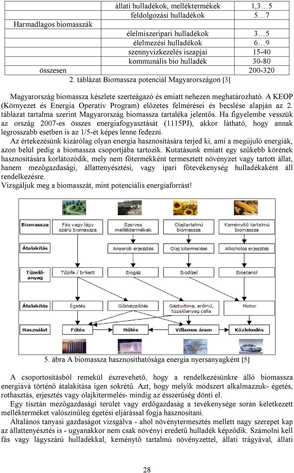 A KEOP (Környezet és Energia Operatív Program) előzetes felmérései és becslése alapján az 2. táblázat tartalma szerint Magyarország biomassza tartaléka jelentős.