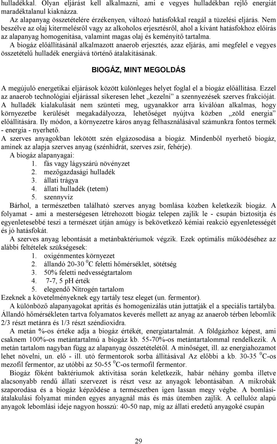 A biogáz előállításánál alkalmazott anaerob erjesztés, azaz eljárás, ami megfelel e vegyes összetételű hulladék energiává történő átalakításának.