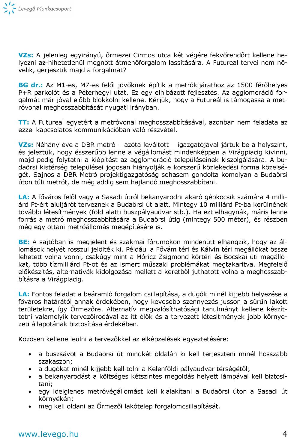 Az agglomeráció forgalmát már jóval előbb blokkolni kellene. Kérjük, hogy a Futureál is támogassa a metróvonal meghosszabbítását nyugati irányban.