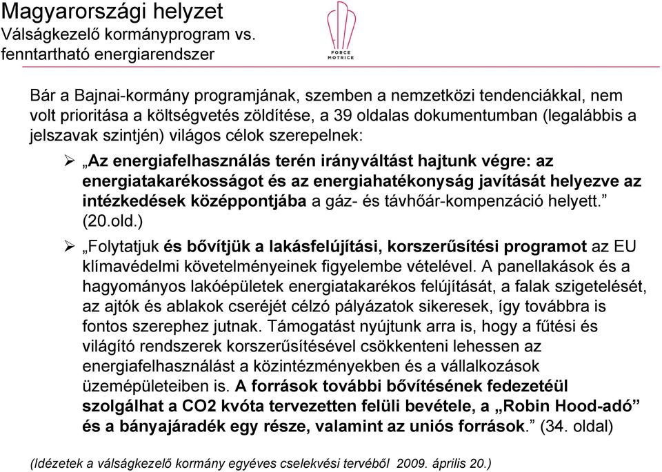 szintjén) világos célok szerepelnek: Az energiafelhasználás terén irányváltást hajtunk végre: az energiatakarékosságot és az energiahatékonyság javítását helyezve az intézkedések középpontjába a gáz-