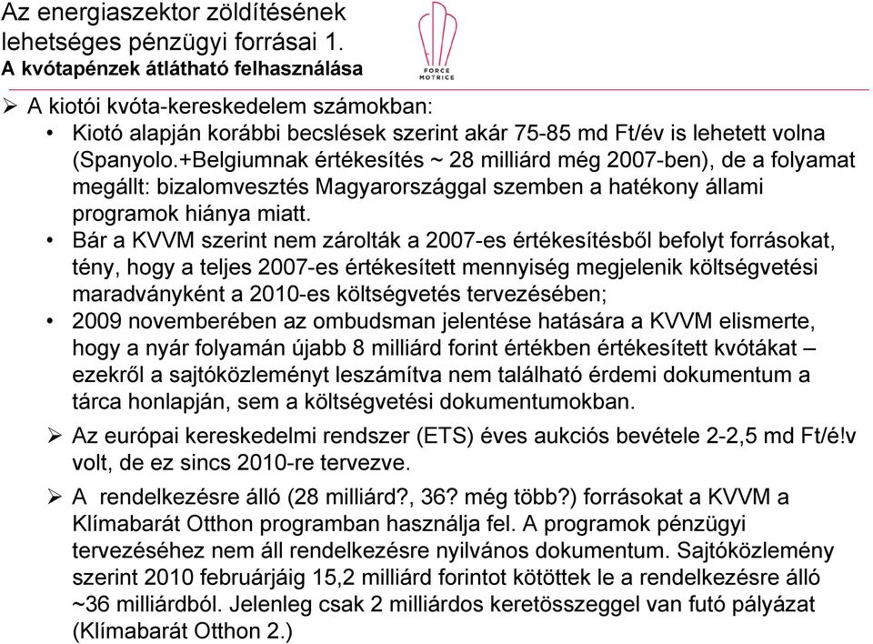 +Belgiumnak értékesítés ~ 28 milliárd még 2007-ben), de a folyamat megállt: bizalomvesztés Magyarországgal szemben a hatékony állami programok hiánya miatt.