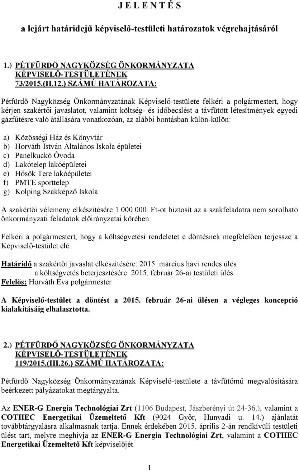 egyedi gázfűtésre való átállására vonatkozóan, az alábbi bontásban külön-külön: a) Közösségi Ház és Könyvtár b) Horváth István Általános Iskola épületei c) Panelkuckó Óvoda d) Lakótelep lakóépületei