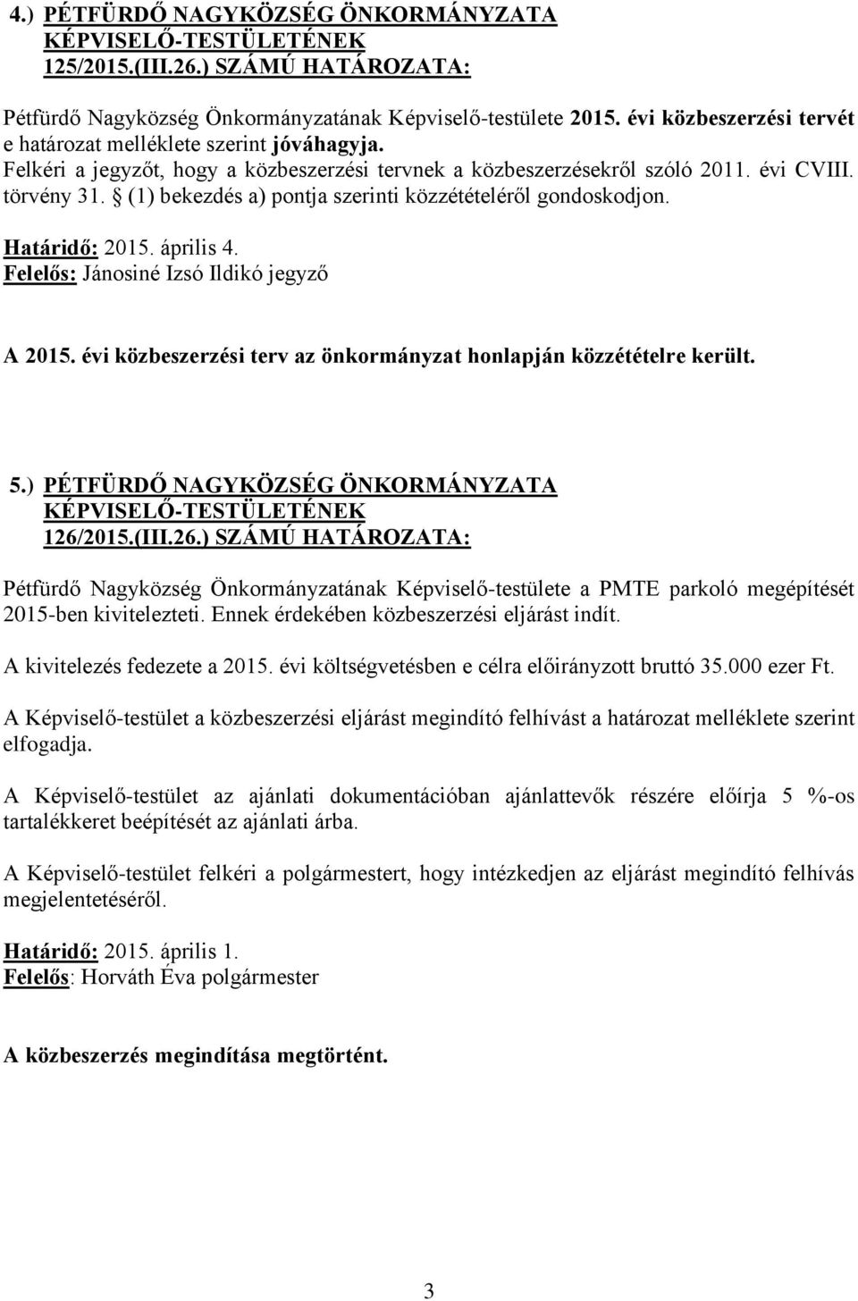 (1) bekezdés a) pontja szerinti közzétételéről gondoskodjon. Határidő: 2015. április 4. Felelős: Jánosiné Izsó Ildikó jegyző A 2015.