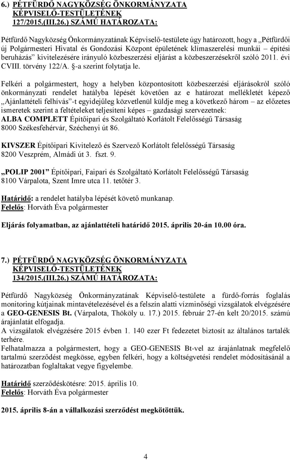 beruházás kivitelezésére irányuló közbeszerzési eljárást a közbeszerzésekről szóló 2011. évi CVIII. törvény 122/A. -a szerint folytatja le.