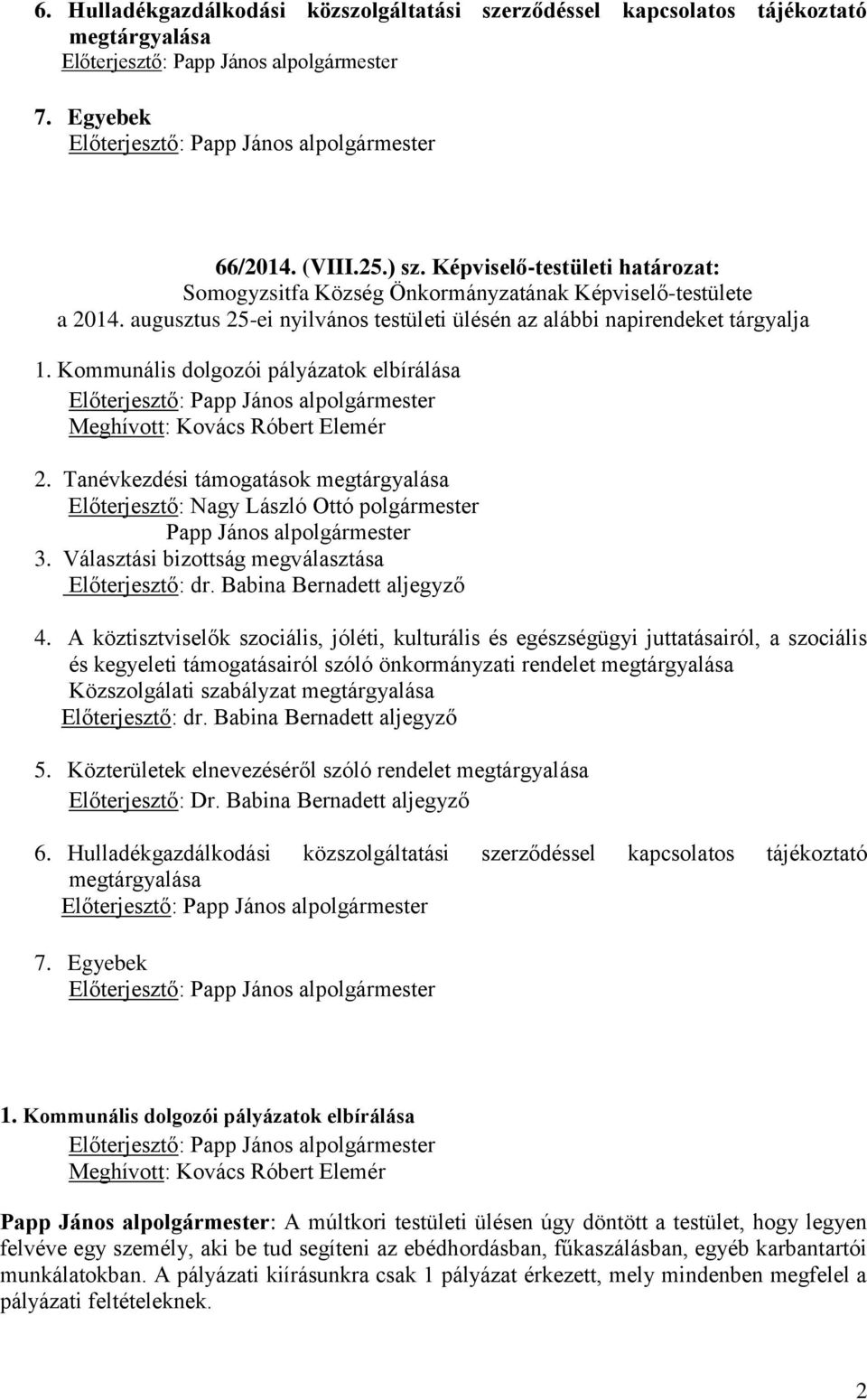 Tanévkezdési támogatások Előterjesztő: Nagy László Ottó polgármester Papp János alpolgármester 3. Választási bizottság megválasztása 4.