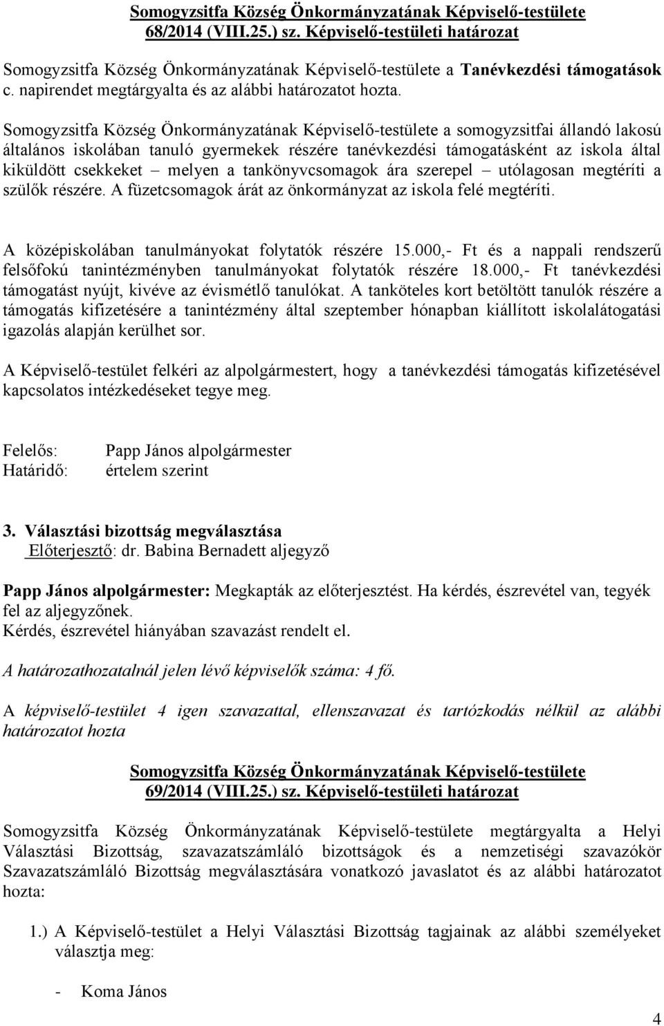 a szülők részére. A füzetcsomagok árát az önkormányzat az iskola felé megtéríti. A középiskolában tanulmányokat folytatók részére 15.