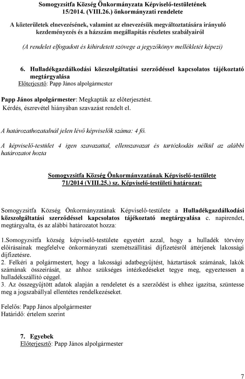 kihirdetett szövege a jegyzőkönyv mellékletét képezi) 6. Hulladékgazdálkodási közszolgáltatási szerződéssel kapcsolatos tájékoztató Papp János alpolgármester: Megkapták az előterjesztést.