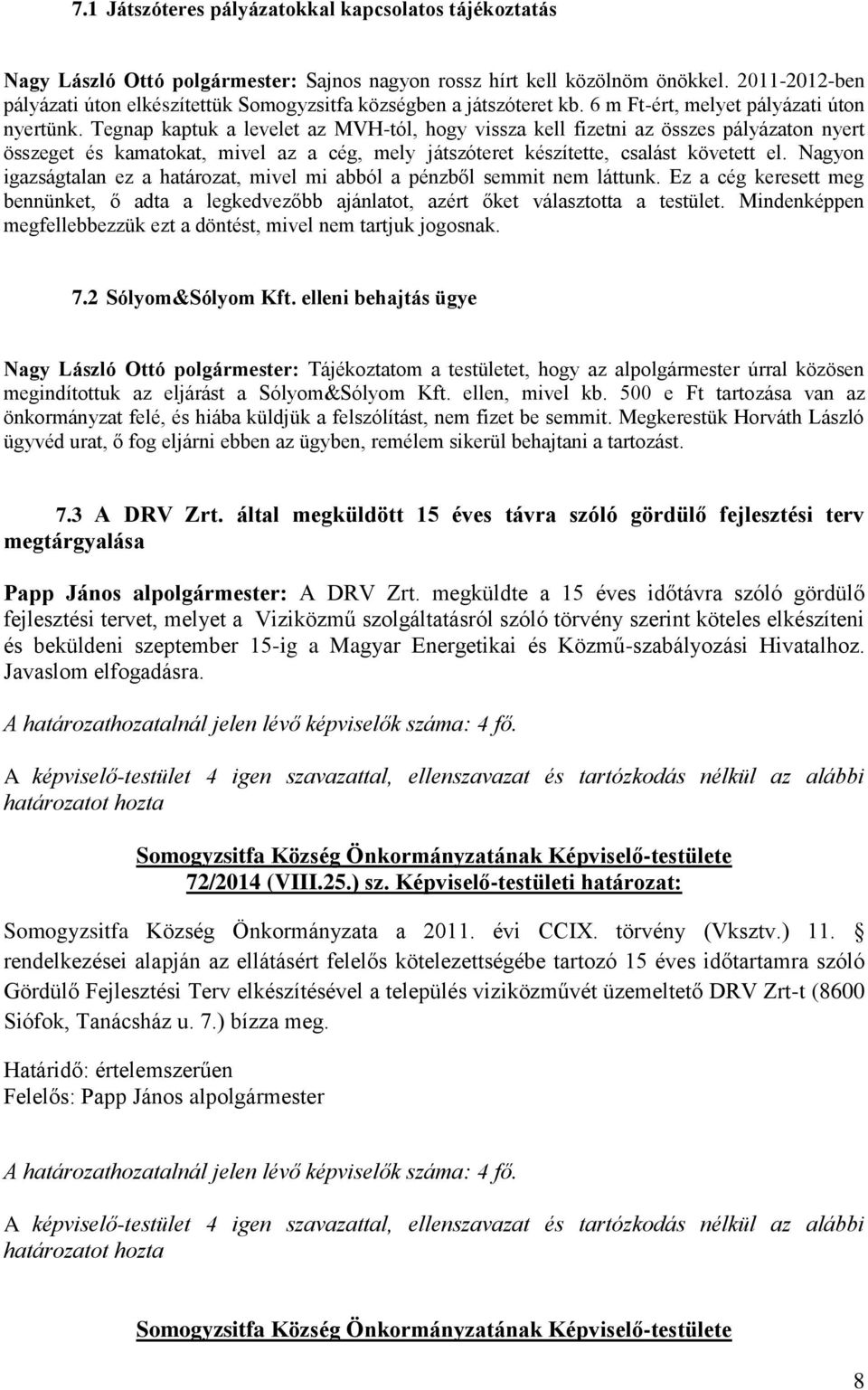 Tegnap kaptuk a levelet az MVH-tól, hogy vissza kell fizetni az összes pályázaton nyert összeget és kamatokat, mivel az a cég, mely játszóteret készítette, csalást követett el.