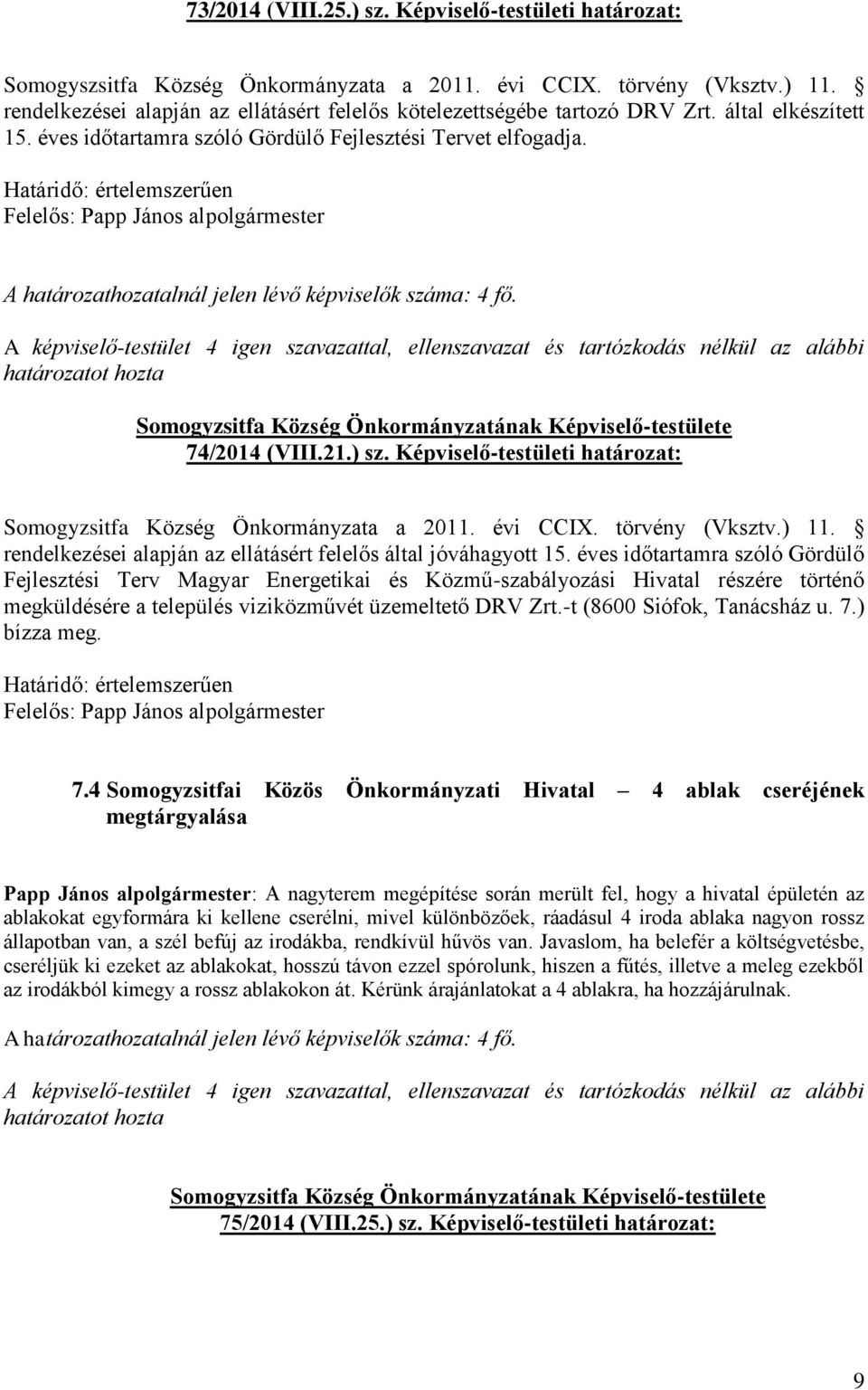 21.) sz. Képviselő-testületi határozat: Somogyzsitfa Község Önkormányzata a 2011. évi CCIX. törvény (Vksztv.) 11. rendelkezései alapján az ellátásért felelős által jóváhagyott 15.