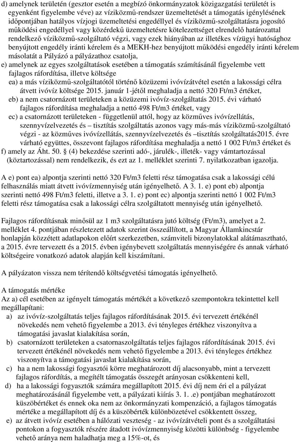 vagy ezek hiányában az illetékes vízügyi hatósághoz benyújtott engedély iránti kérelem és a MEKH-hez benyújtott mőködési engedély iránti kérelem másolatát a Pályázó a pályázathoz csatolja, e)