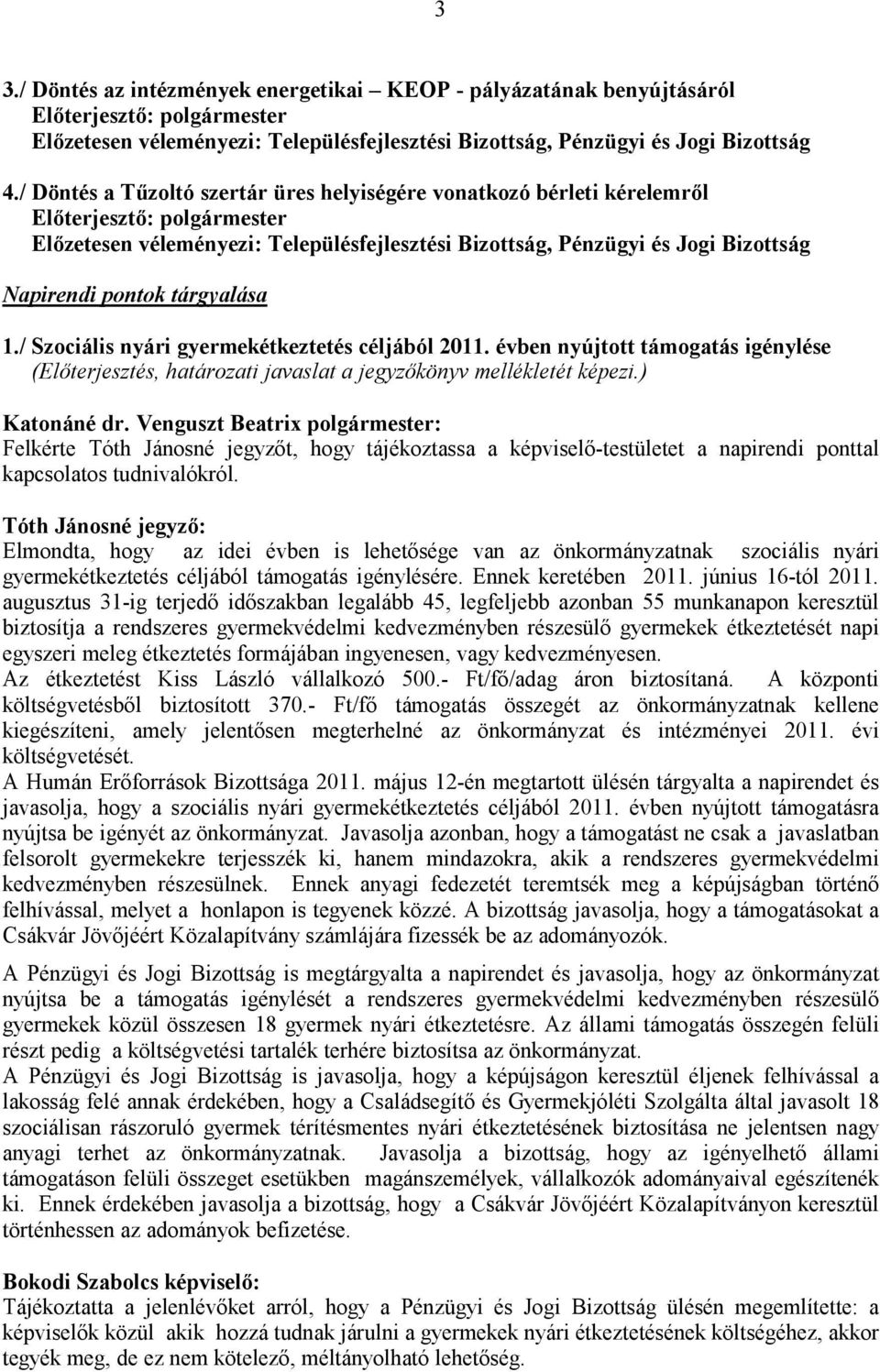 tárgyalása 1./ Szociális nyári gyermekétkeztetés céljából 2011. évben nyújtott támogatás igénylése (Elıterjesztés, határozati javaslat a jegyzıkönyv mellékletét képezi.