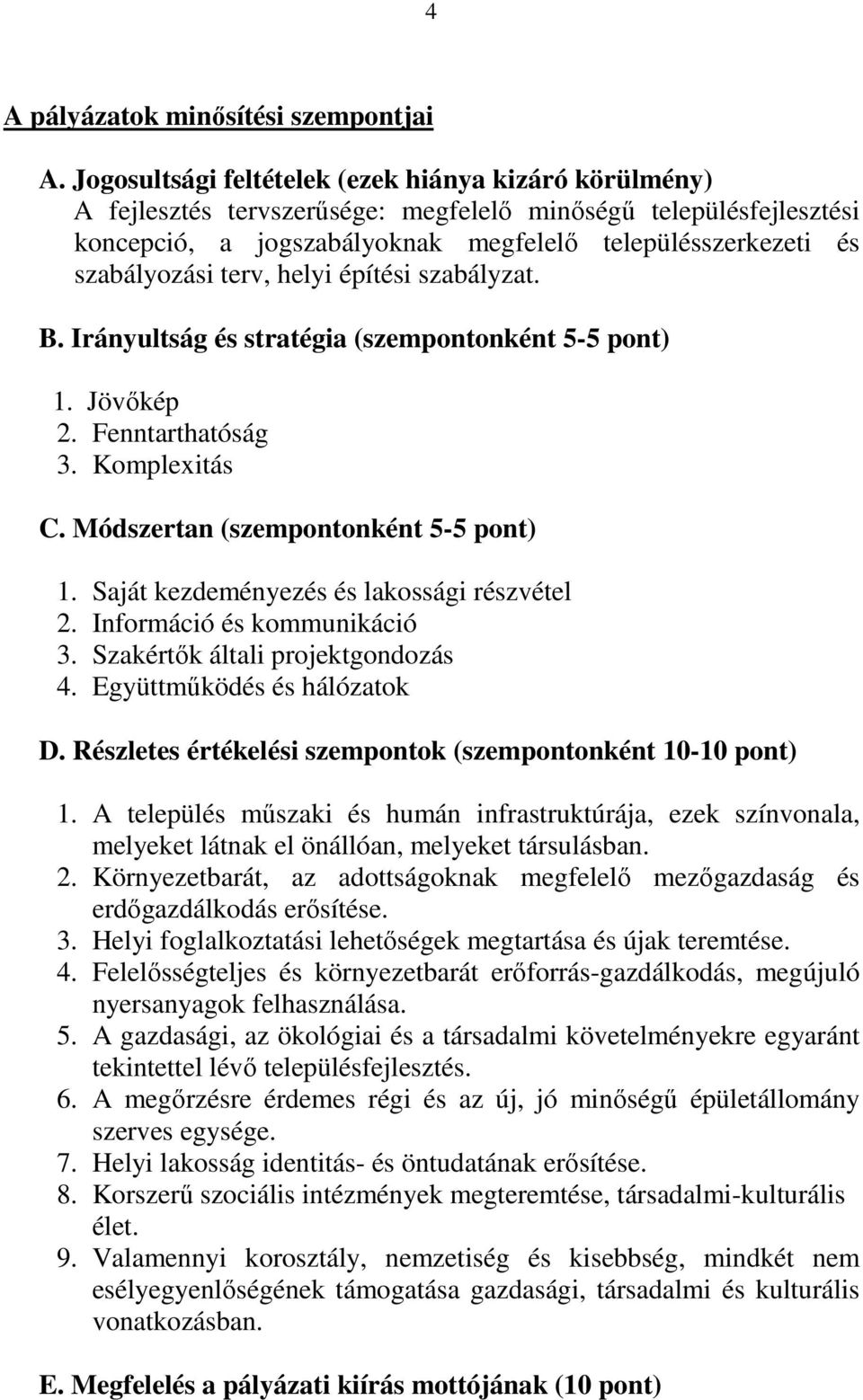 terv, helyi építési szabályzat. B. Irányultság és stratégia (szempontonként 5-5 pont) 1. Jövőkép 2. Fenntarthatóság 3. Komplexitás C. Módszertan (szempontonként 5-5 pont) 1.