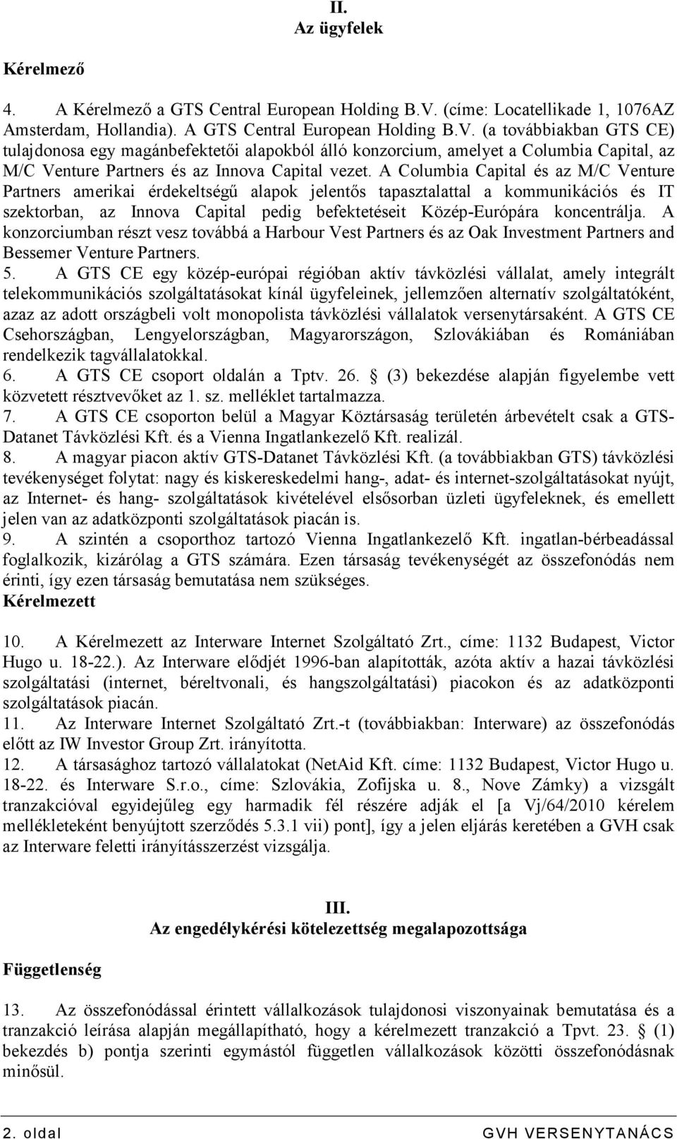 (a továbbiakban GTS CE) tulajdonosa egy magánbefektetıi alapokból álló konzorcium, amelyet a Columbia Capital, az M/C Venture Partners és az Innova Capital vezet.