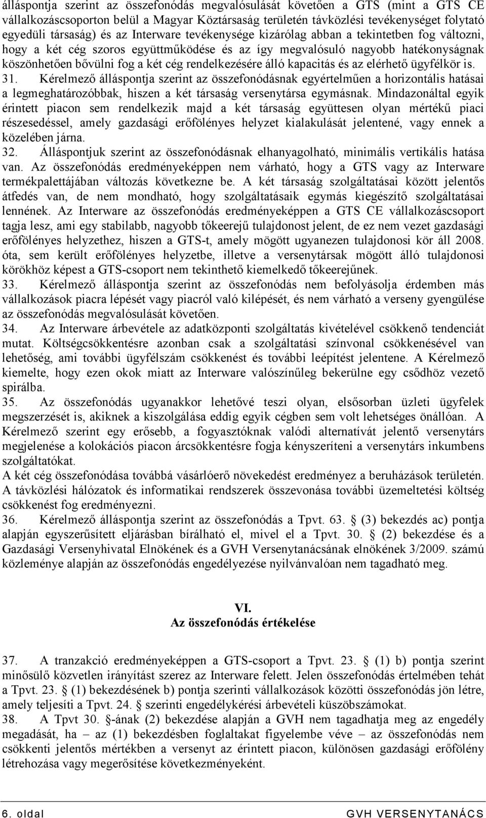 álló kapacitás és az elérhetı ügyfélkör is. 31. Kérelmezı álláspontja szerint az összefonódásnak egyértelmően a horizontális hatásai a legmeghatározóbbak, hiszen a két társaság versenytársa egymásnak.