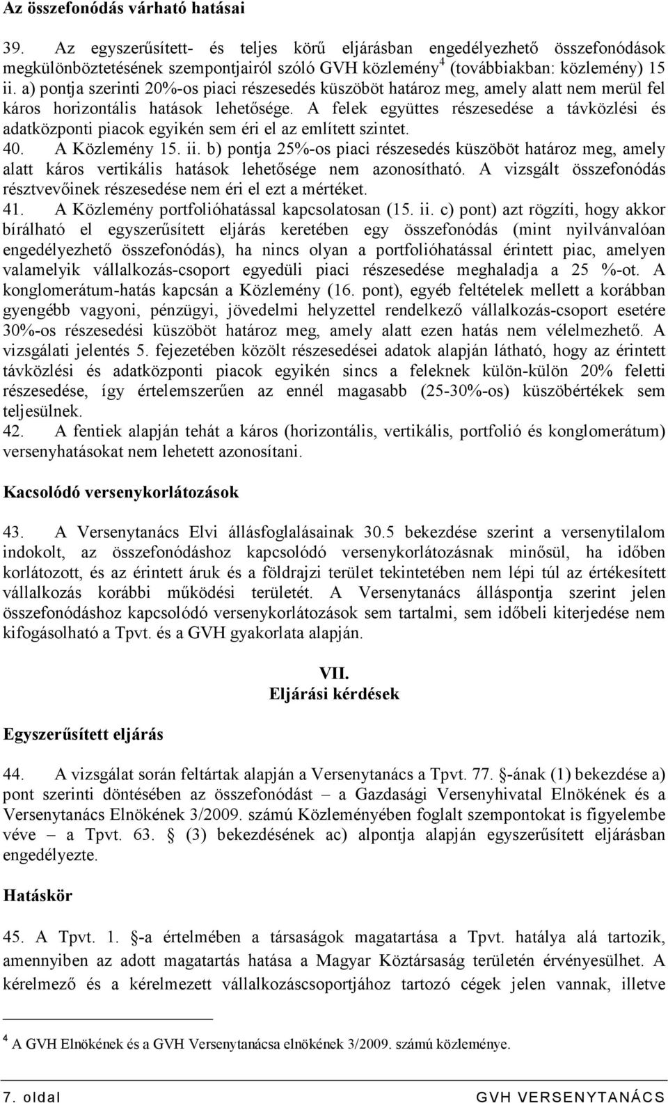 a) pontja szerinti 20%-os piaci részesedés küszöböt határoz meg, amely alatt nem merül fel káros horizontális hatások lehetısége.