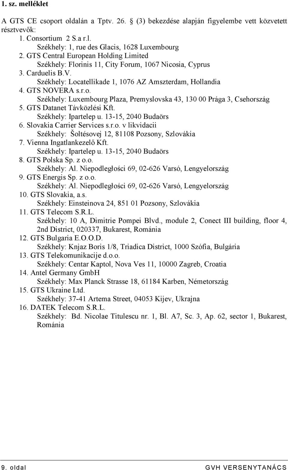 GTS Datanet Távközlési Kft. Székhely: Ipartelep u. 13-15, 2040 Budaörs 6. Slovakia Carrier Services s.r.o. v likvidacii Székhely: Šoltésovej 12, 81108 Pozsony, Szlovákia 7. Vienna Ingatlankezelı Kft.