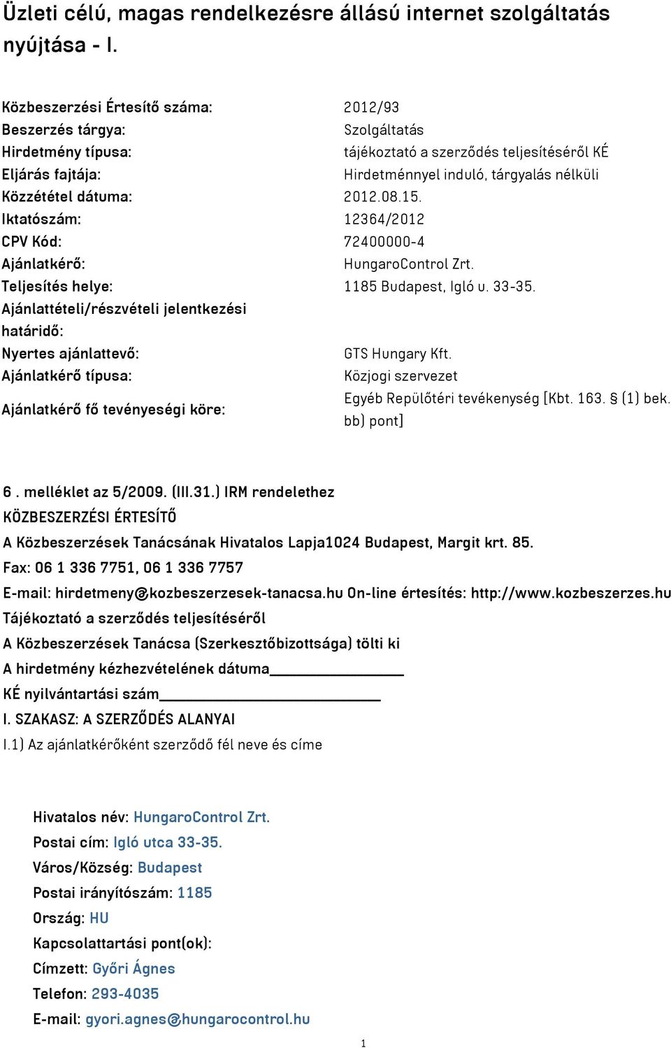 dátuma: 2012.08.15. Iktatószám: 12364/2012 CPV Kód: 72400000-4 Ajánlatkérő: HungaroControl Zrt. Teljesítés helye: 1185 Budapest, Igló u. 33-35.