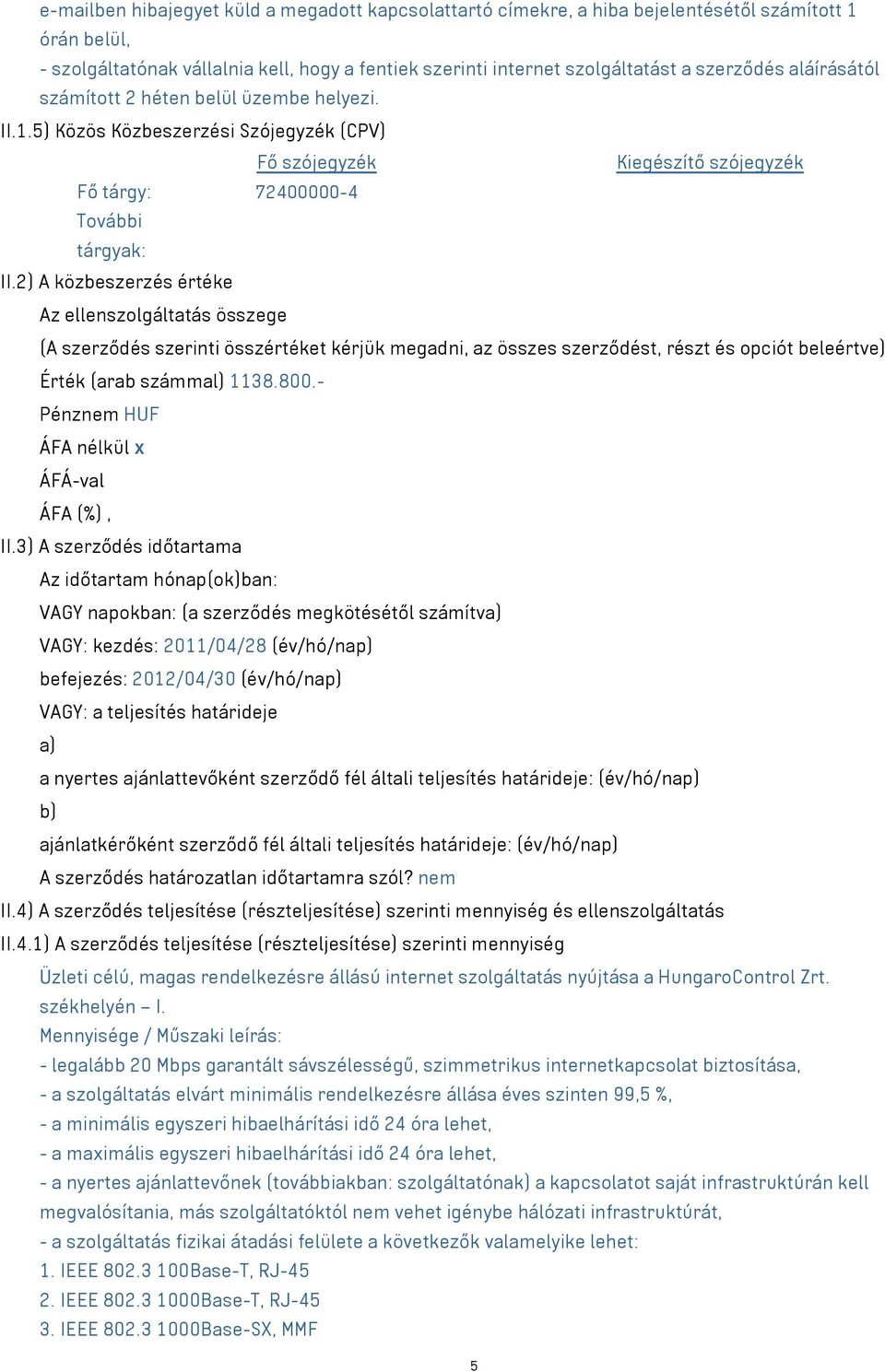 2) A közbeszerzés értéke Az ellenszolgáltatás összege (A szerződés szerinti összértéket kérjük megadni, az összes szerződést, részt és opciót beleértve) Érték (arab számmal) 1138.800.