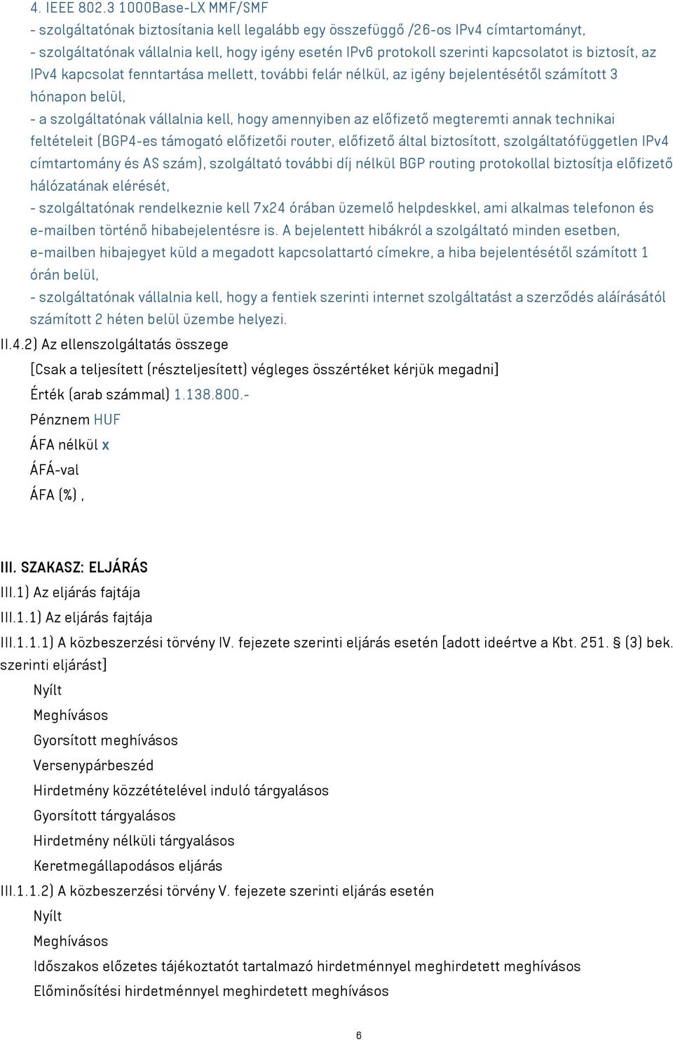 biztosít, az IPv4 kapcsolat fenntartása mellett, további felár nélkül, az igény bejelentésétől számított 3 hónapon belül, - a szolgáltatónak vállalnia kell, hogy amennyiben az előfizető megteremti
