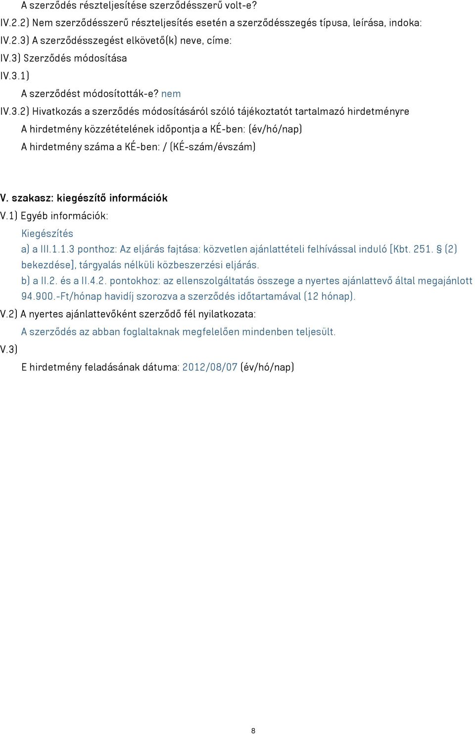 szakasz: kiegészítő információk V.1) Egyéb információk: Kiegészítés a) a III.1.1.3 ponthoz: Az eljárás fajtása: közvetlen ajánlattételi felhívással induló [Kbt. 251.